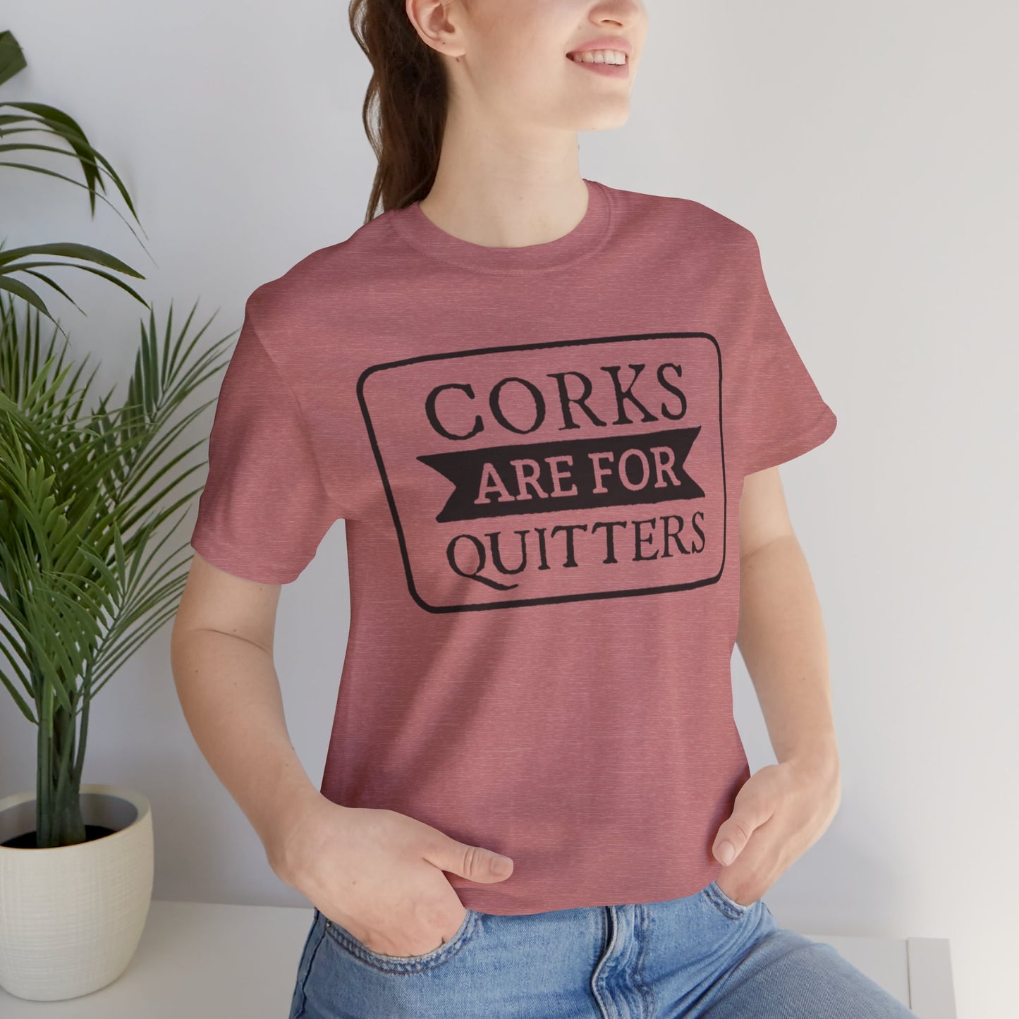 Funny Corks are for Quitters Tshirt - Unisex Tee