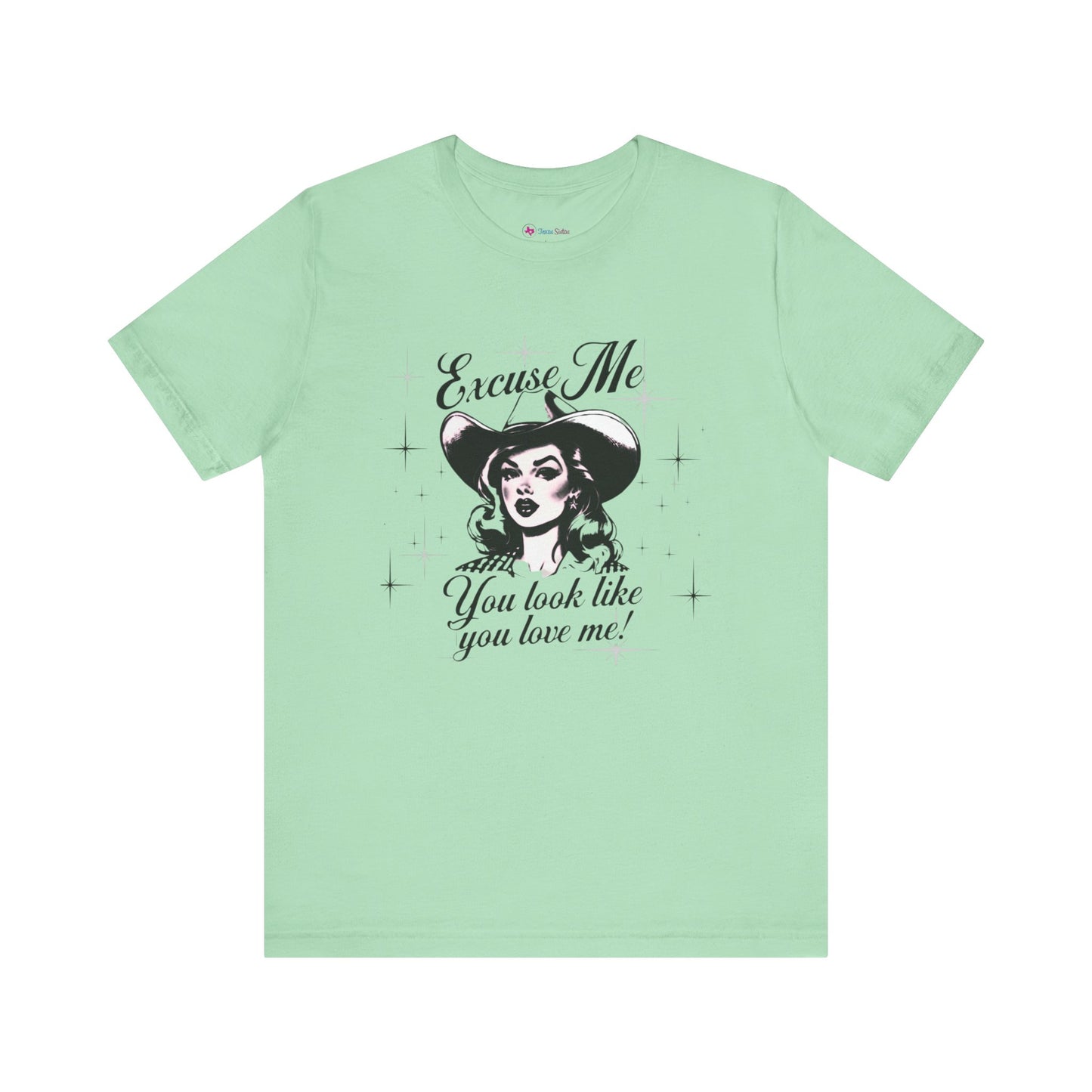 Excuse ME, You look like you LOVE ME T-SHIRT