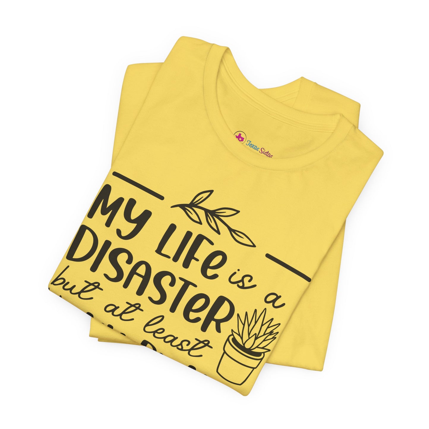 Plant Lover T-shirt - My Life is a Disaster but at least my plants are Thriving