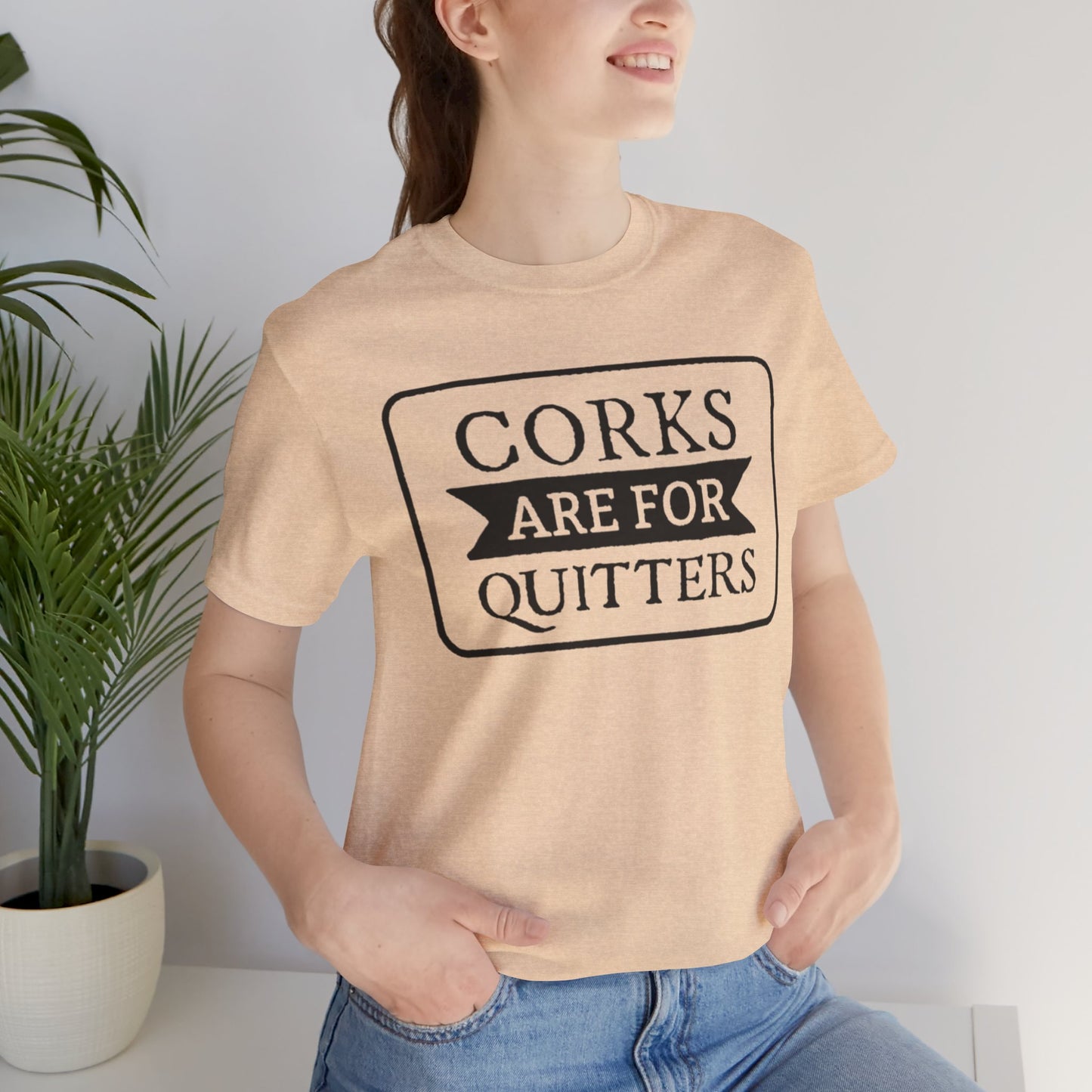 Funny Corks are for Quitters Tshirt - Unisex Tee