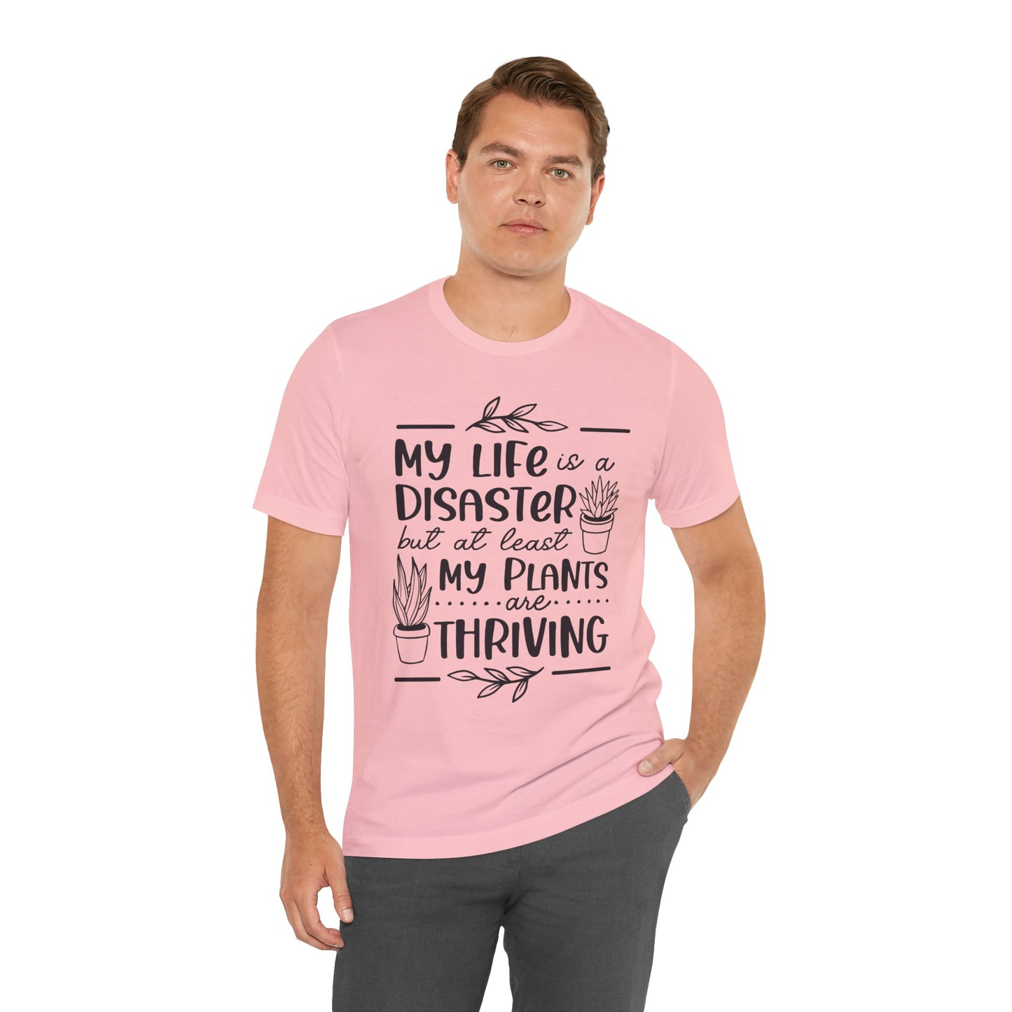 Plant Lover T-shirt - My Life is a Disaster but at least my plants are Thriving
