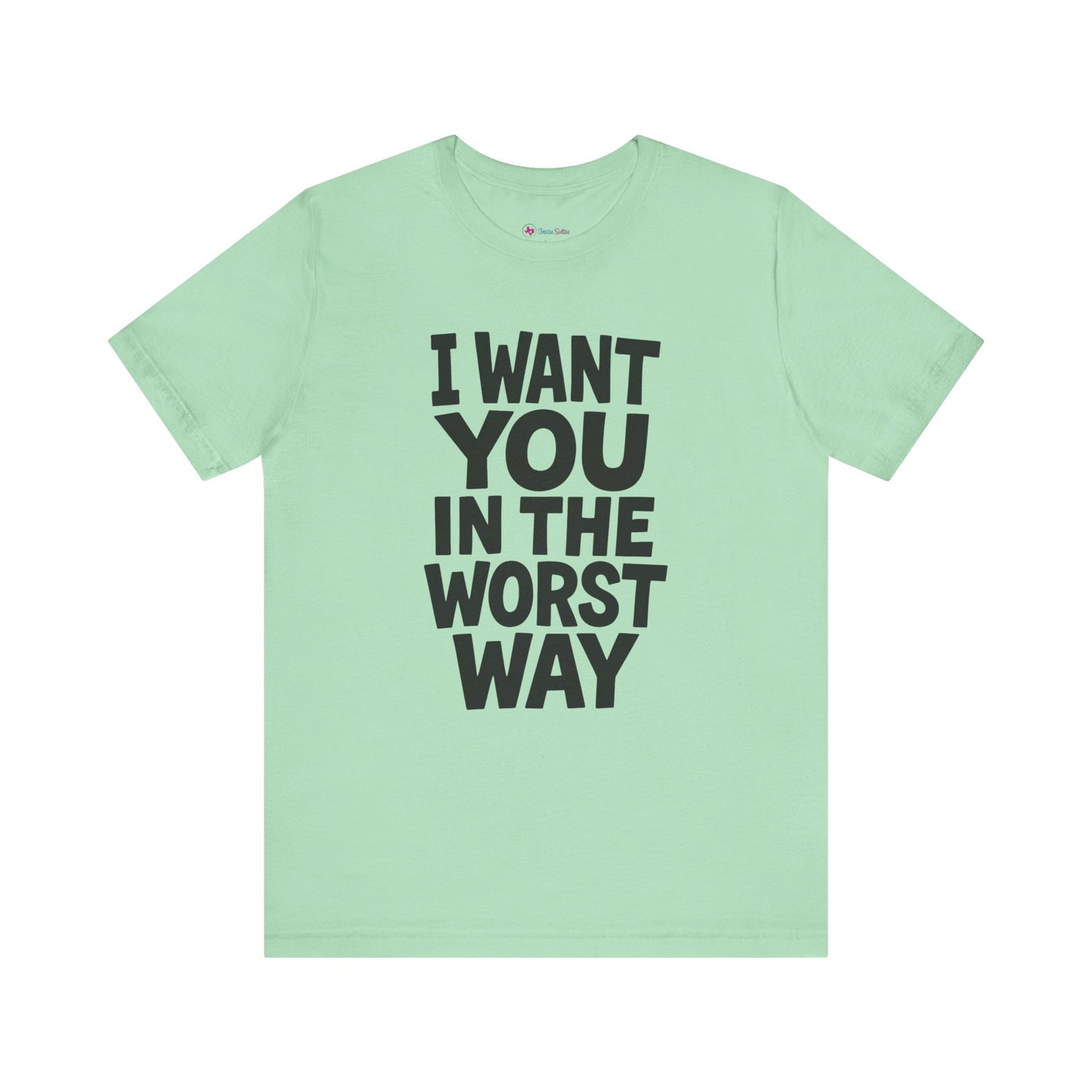 Graphic T-Shirt I WANT YOU IN THE WORST WAY