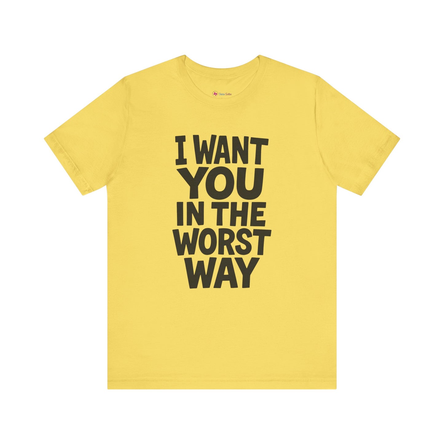 Graphic T-Shirt I WANT YOU IN THE WORST WAY