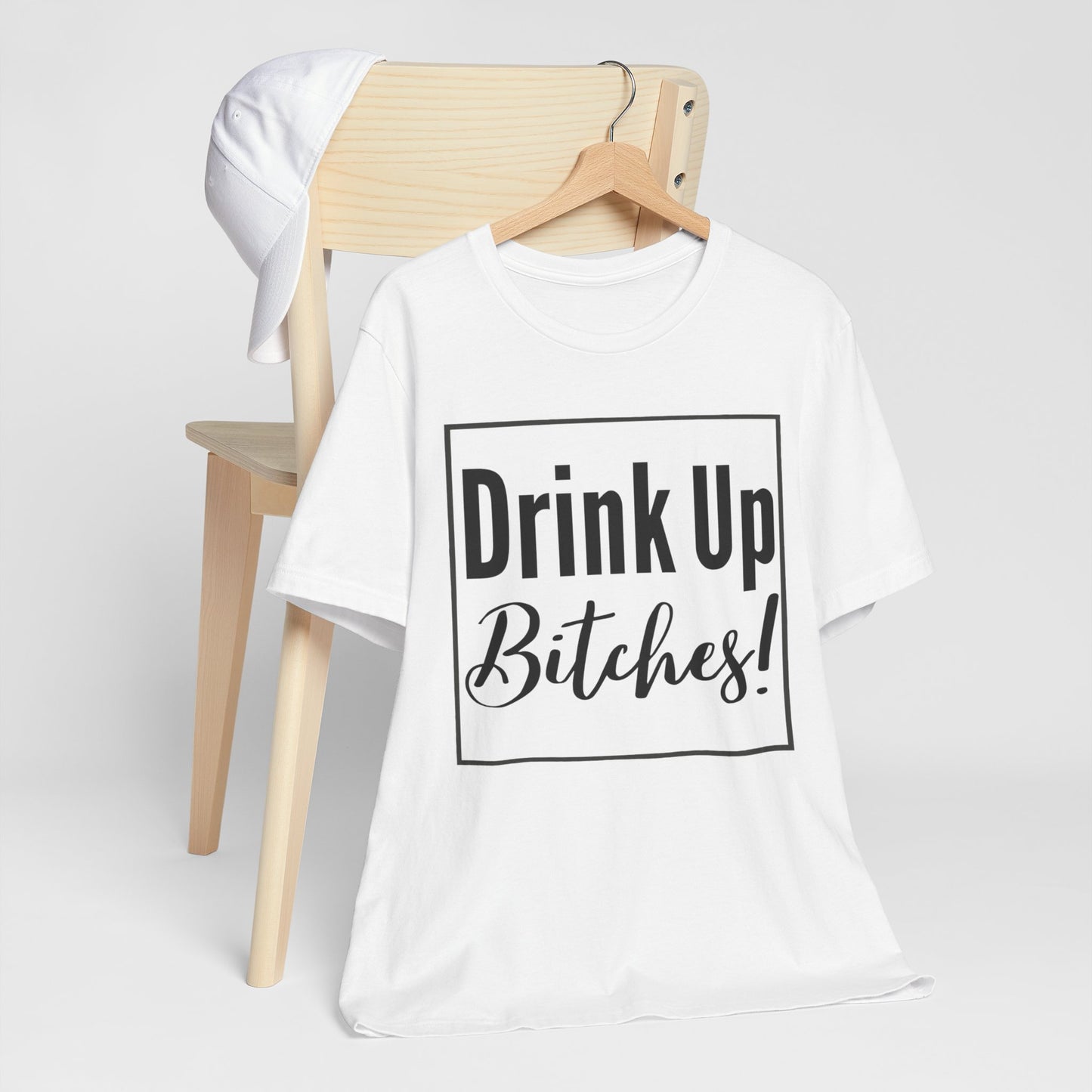 DRINK UP B*tches T-Shirt