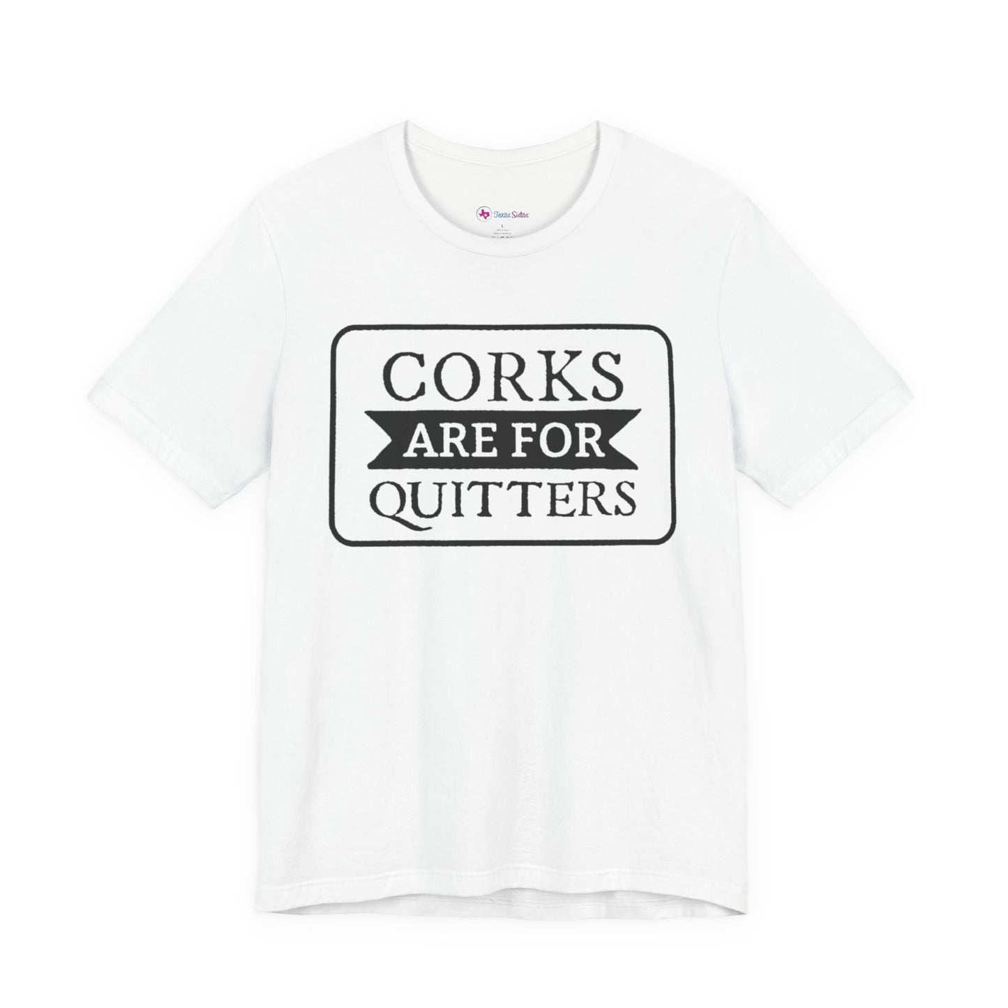 Funny Corks are for Quitters Tshirt - Unisex Tee