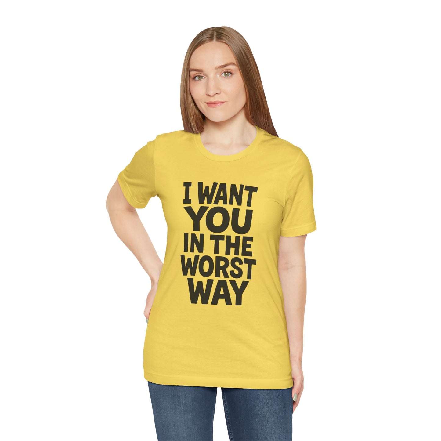 Graphic T-Shirt I WANT YOU IN THE WORST WAY