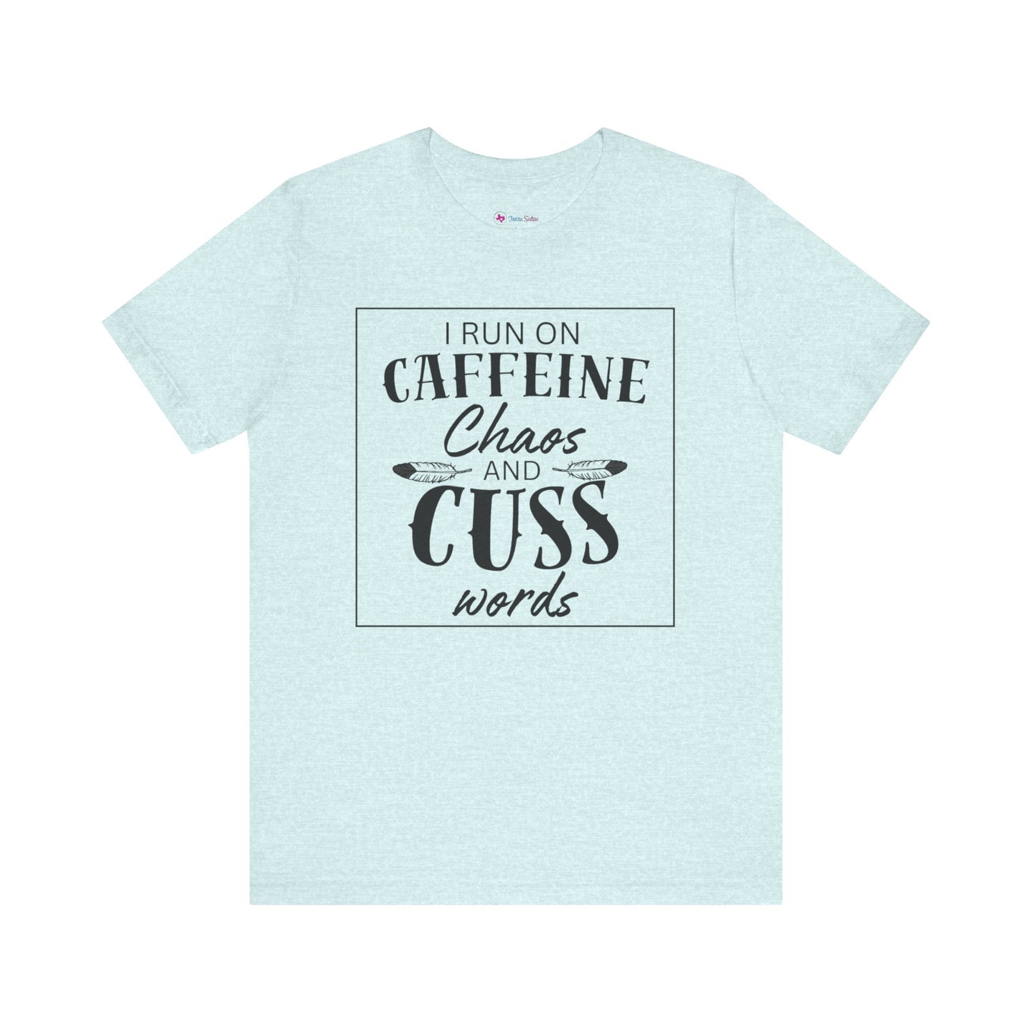 I Run on Caffeine Chaos and Cuss Words T-Shirt