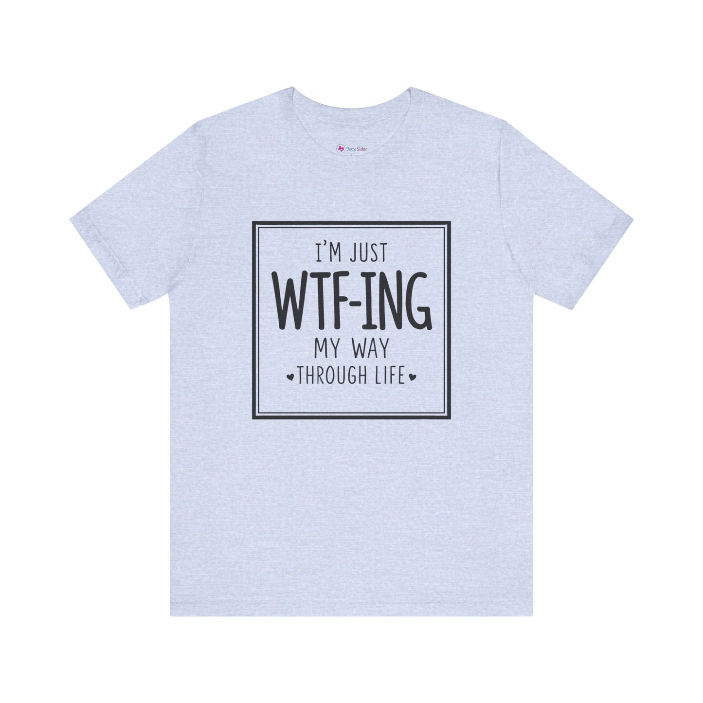 I'm Just WTF-ING My Way Thru Life T-Shirt