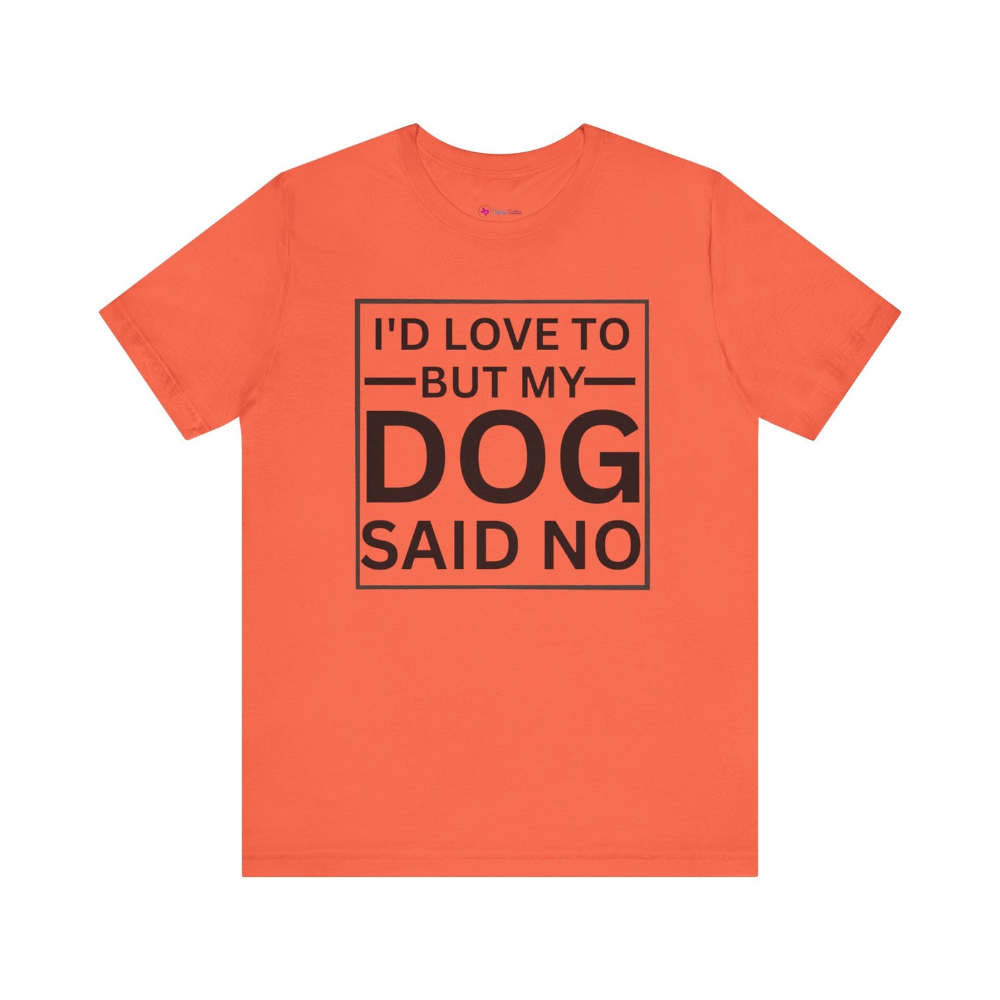 I'D LOVE TO BUT MY DOG SAID NO T-Shirt