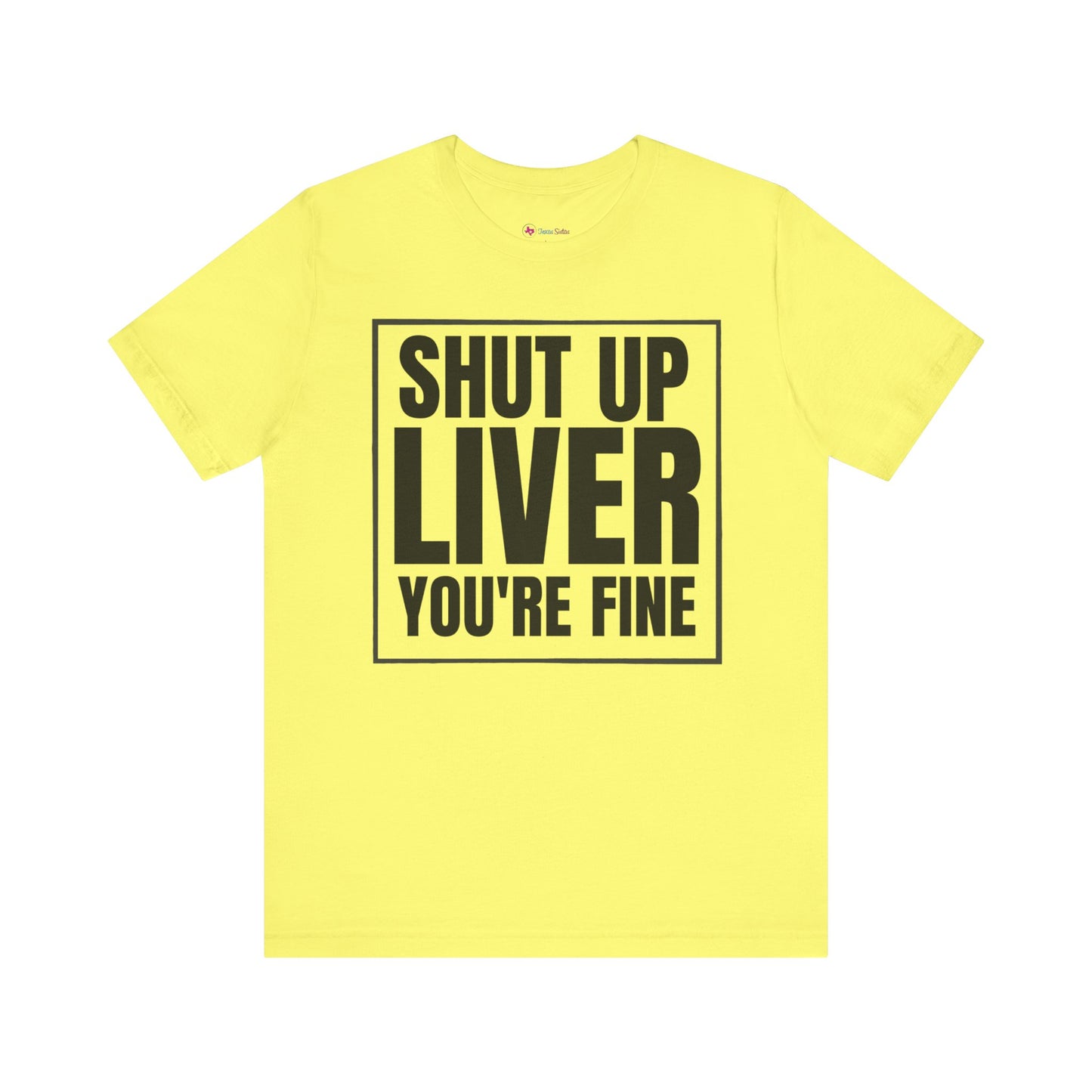 Shut Up Liver You're Fine T-Shirt
