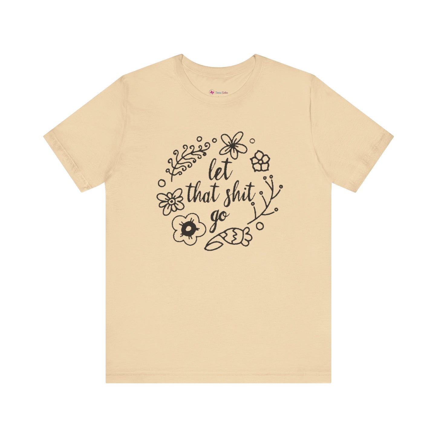 LET THAT SH*T GO FLORAL T-Shirt