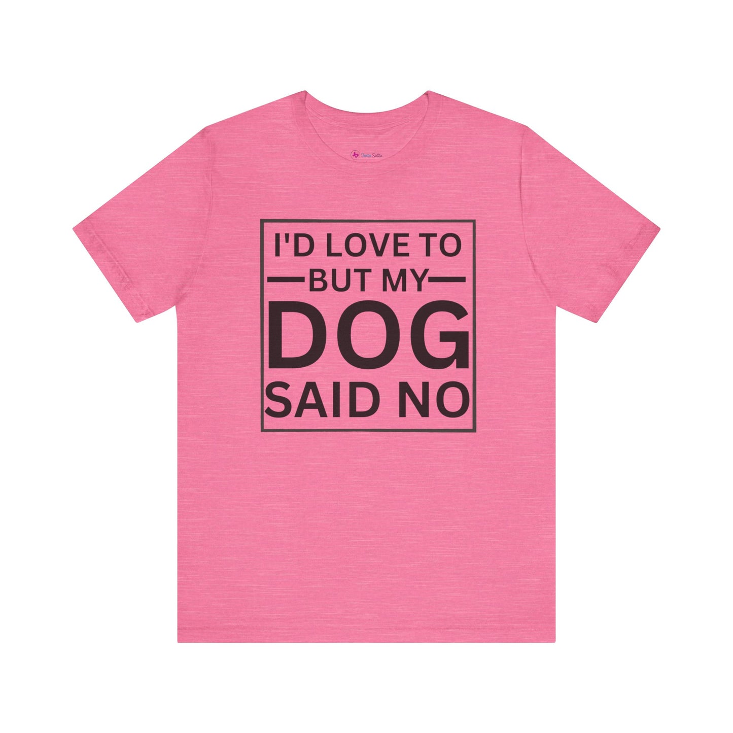 I'D LOVE TO BUT MY DOG SAID NO T-Shirt