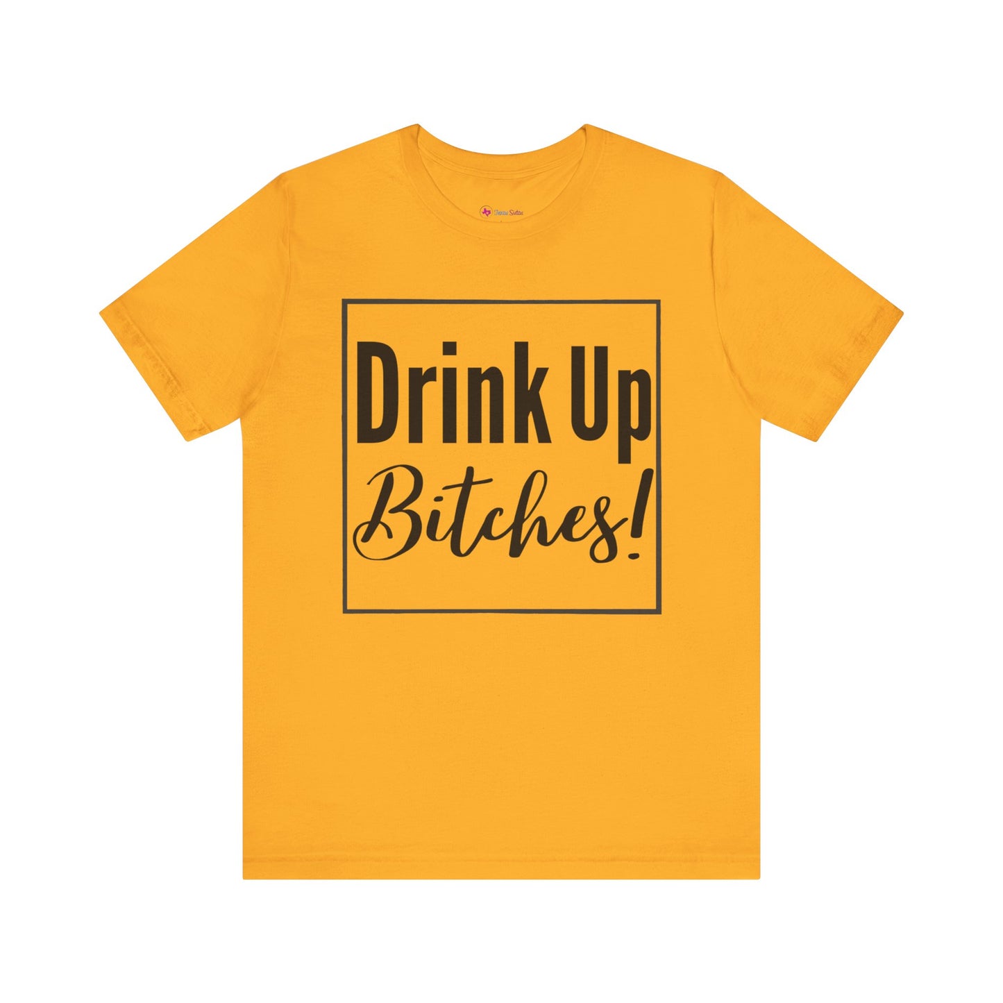 DRINK UP B*tches T-Shirt
