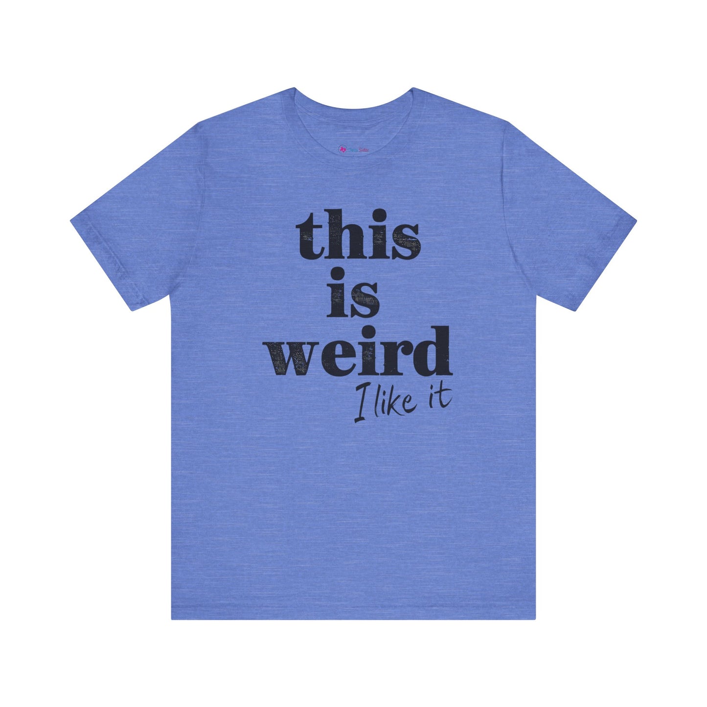 This is Weird I Like It T-Shirt