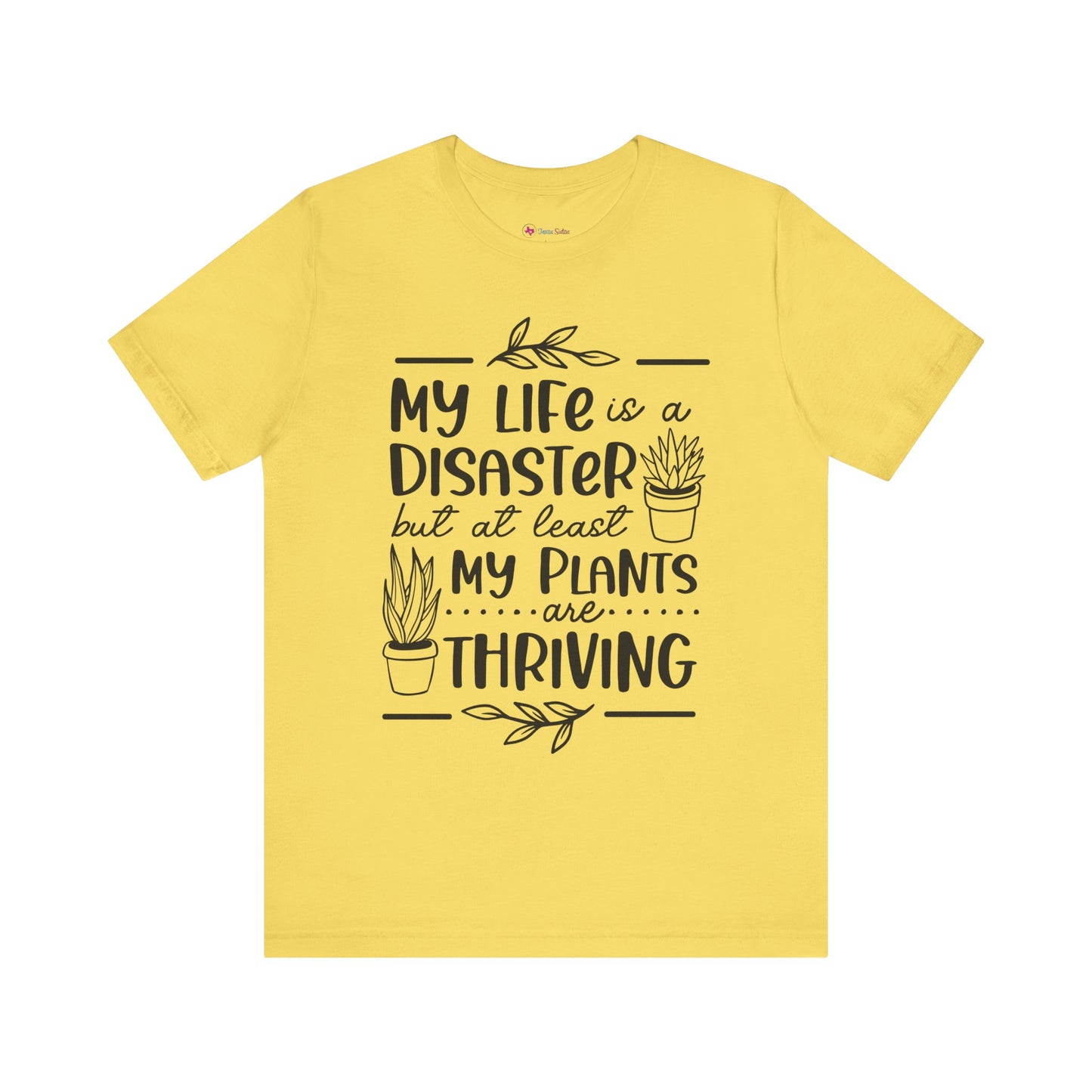 Plant Lover T-shirt - My Life is a Disaster but at least my plants are Thriving