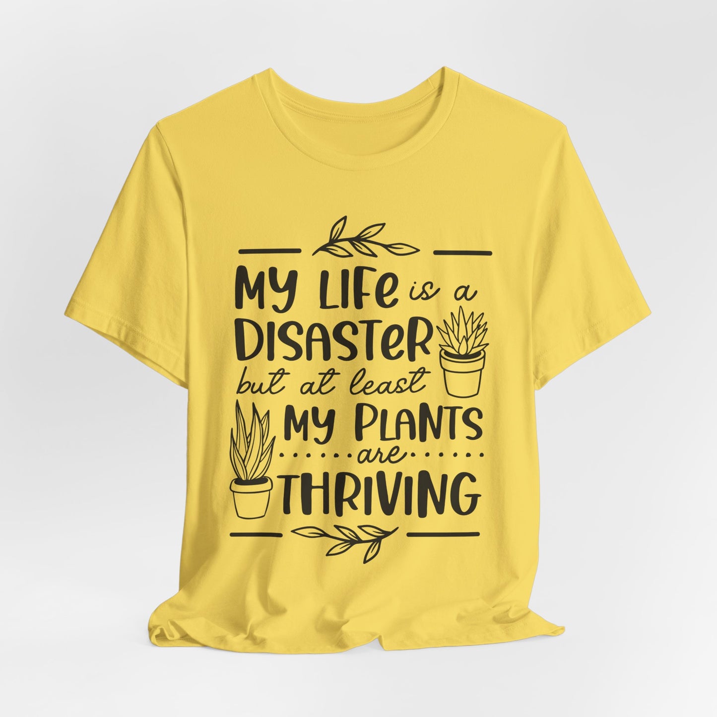 Plant Lover T-shirt - My Life is a Disaster but at least my plants are Thriving