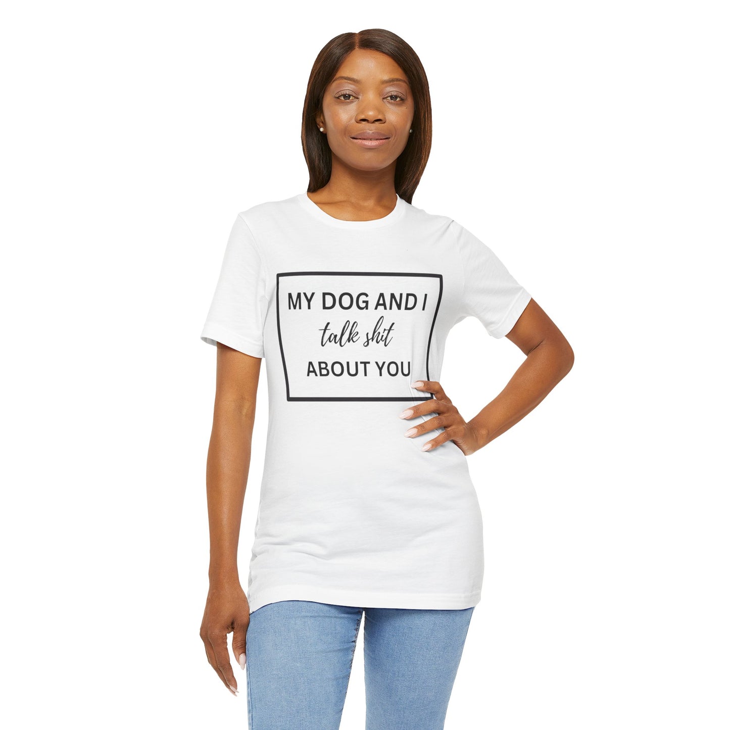 MY DOG AND I TALK SH*T ABOUT YOU T-Shirt