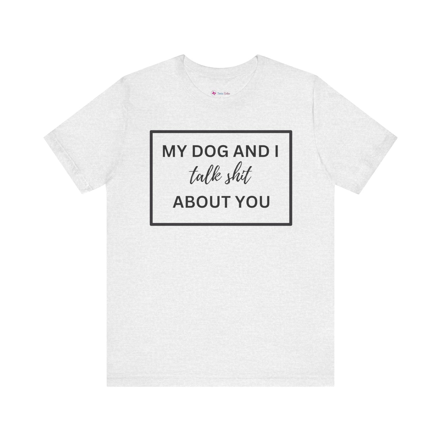 My DOG And I Talk Sh*t About YOU T-Shirt