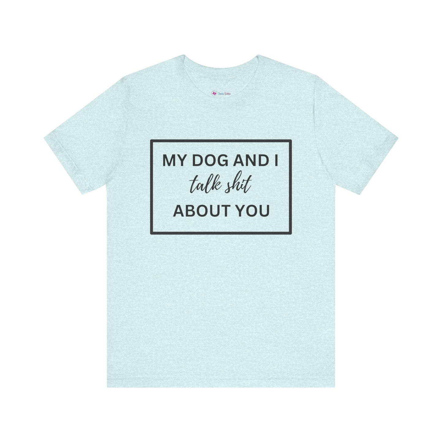 MY DOG AND I TALK SH*T ABOUT YOU T-Shirt
