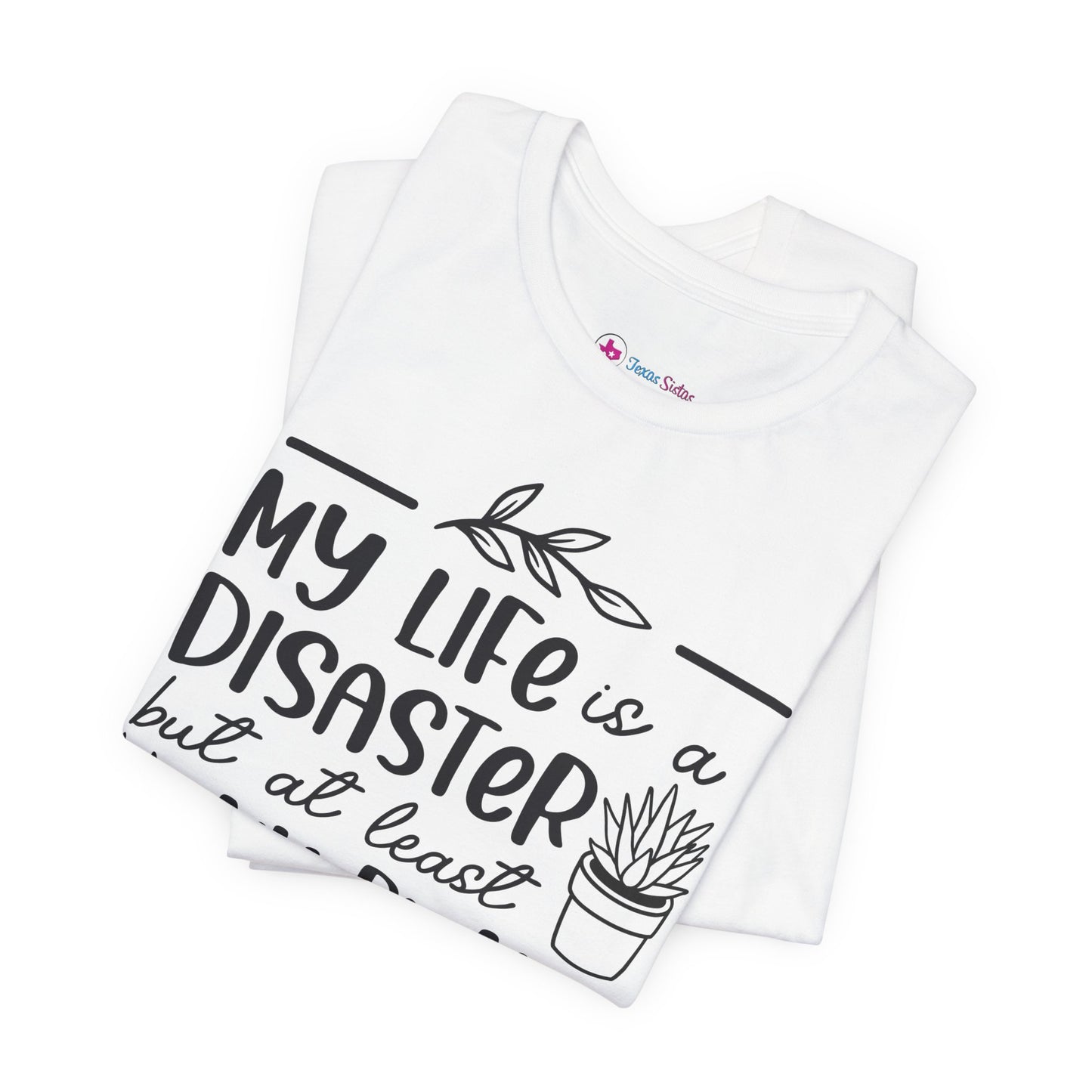 Plant Lover T-shirt - My Life is a Disaster but at least my plants are Thriving