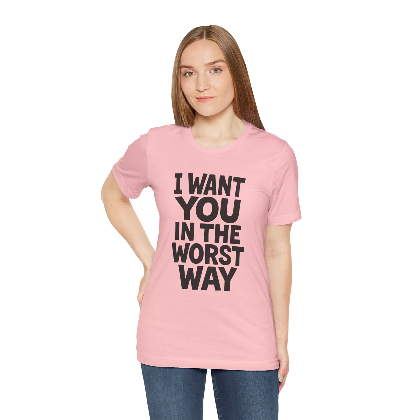 Graphic T-Shirt I WANT YOU IN THE WORST WAY