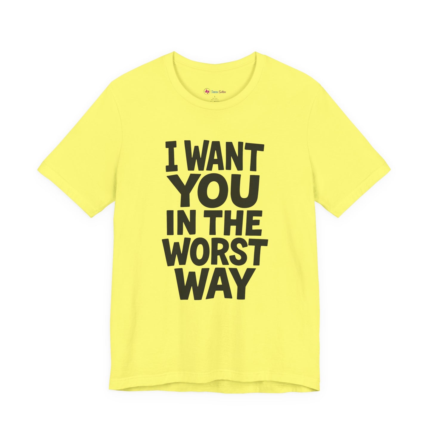 Graphic T-Shirt I WANT YOU IN THE WORST WAY