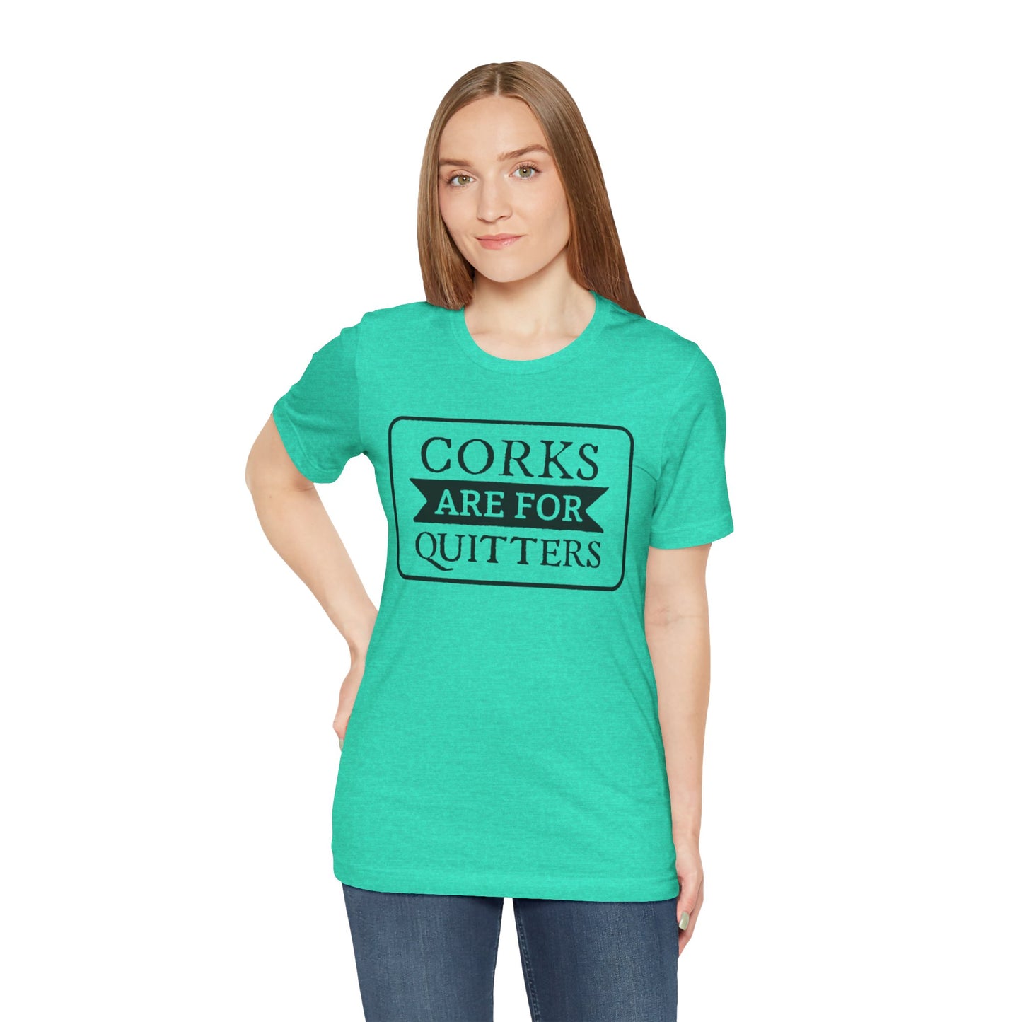 Funny Corks are for Quitters Tshirt - Unisex Tee