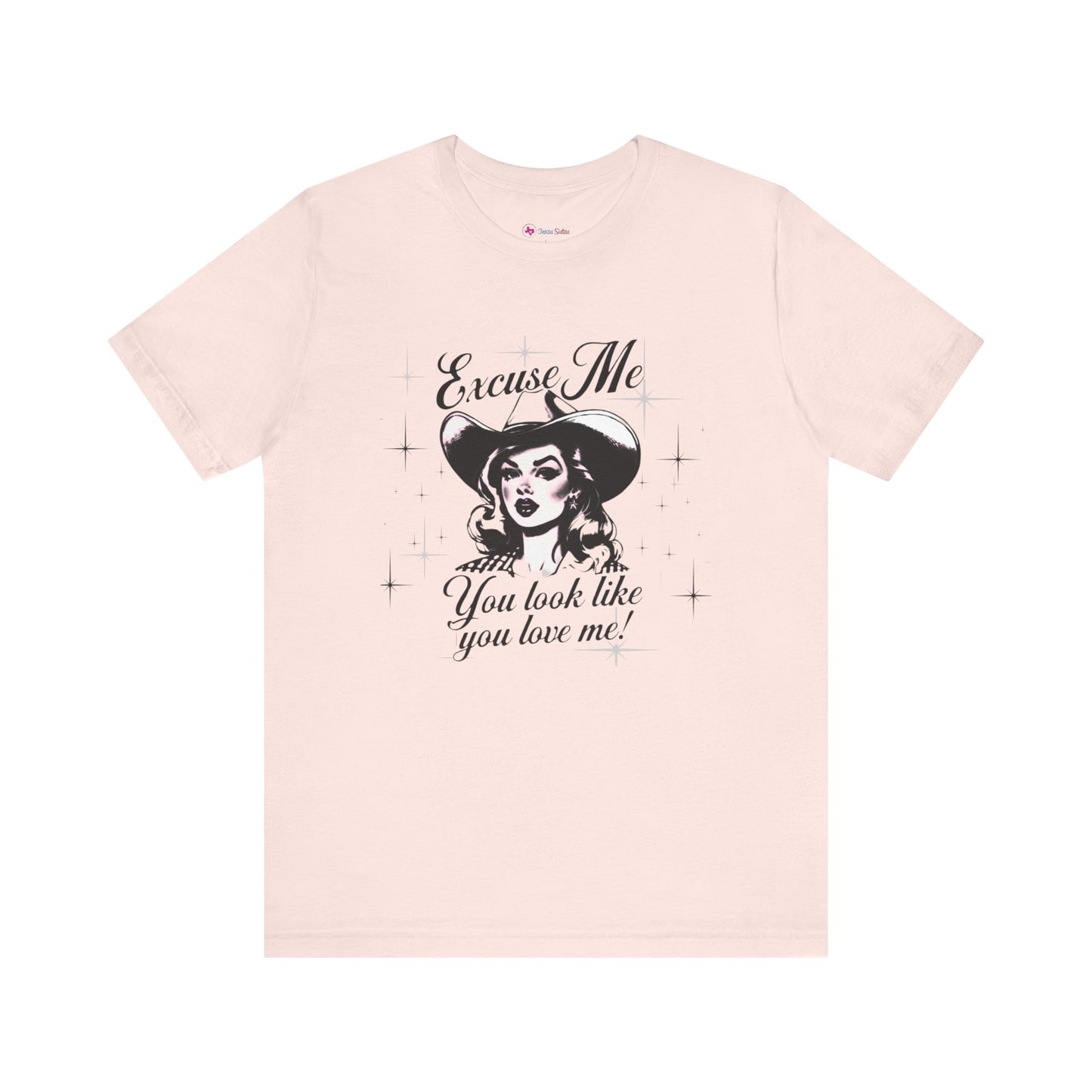 Excuse ME, You look like you LOVE ME T-SHIRT