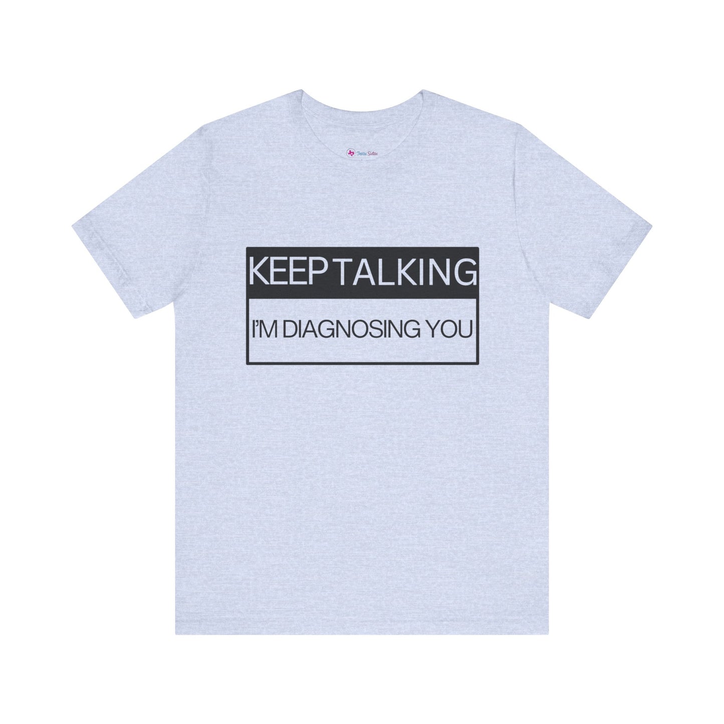 KEEP TALKING I'M DIAGNOSING YOU T-Shirt