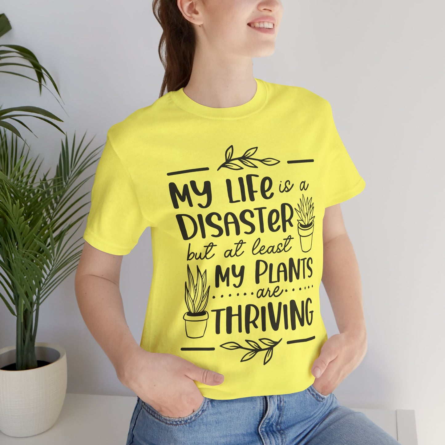 Plant Lover T-shirt - My Life is a Disaster but at least my plants are Thriving