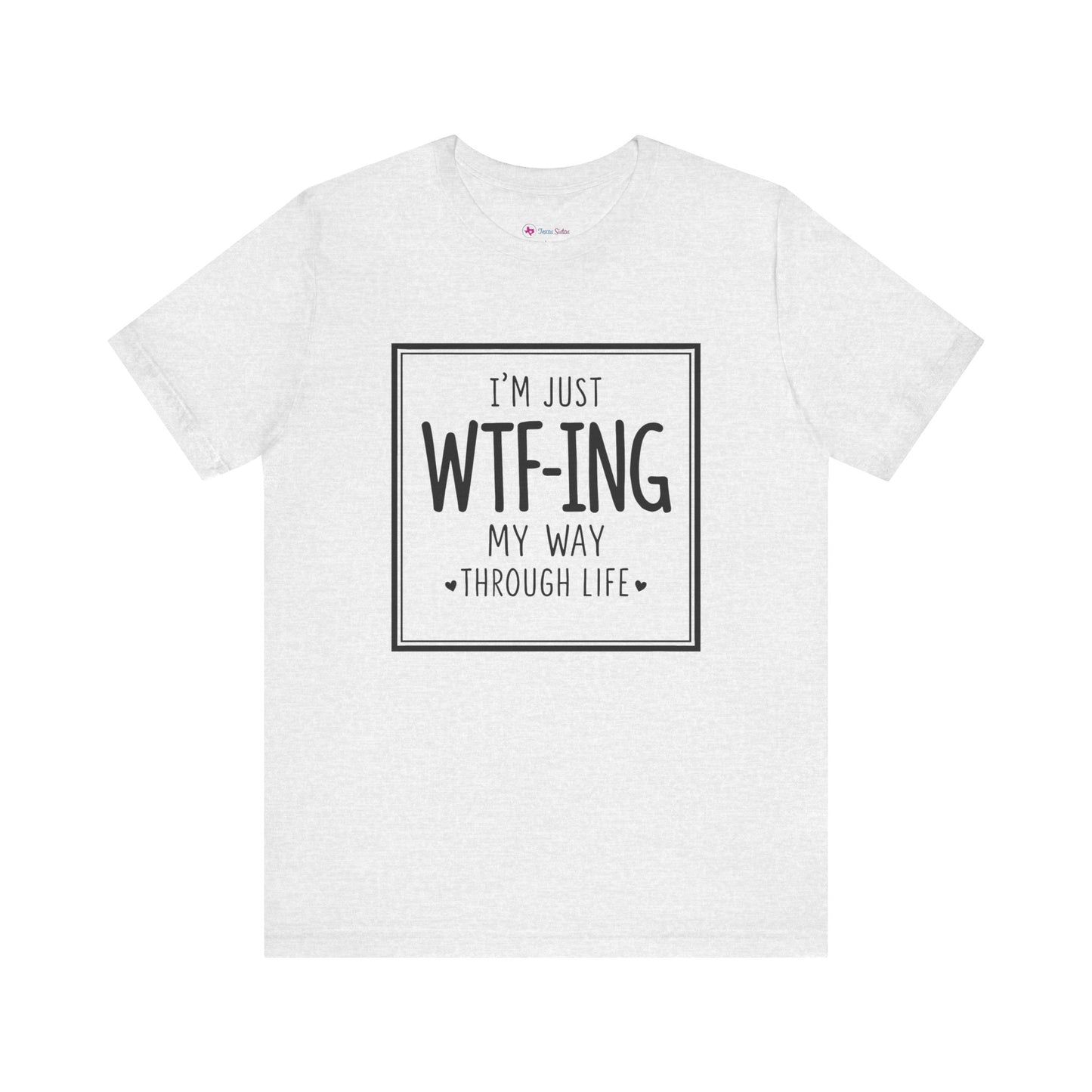 I'm Just WTF-ING My Way Thru Life T-Shirt