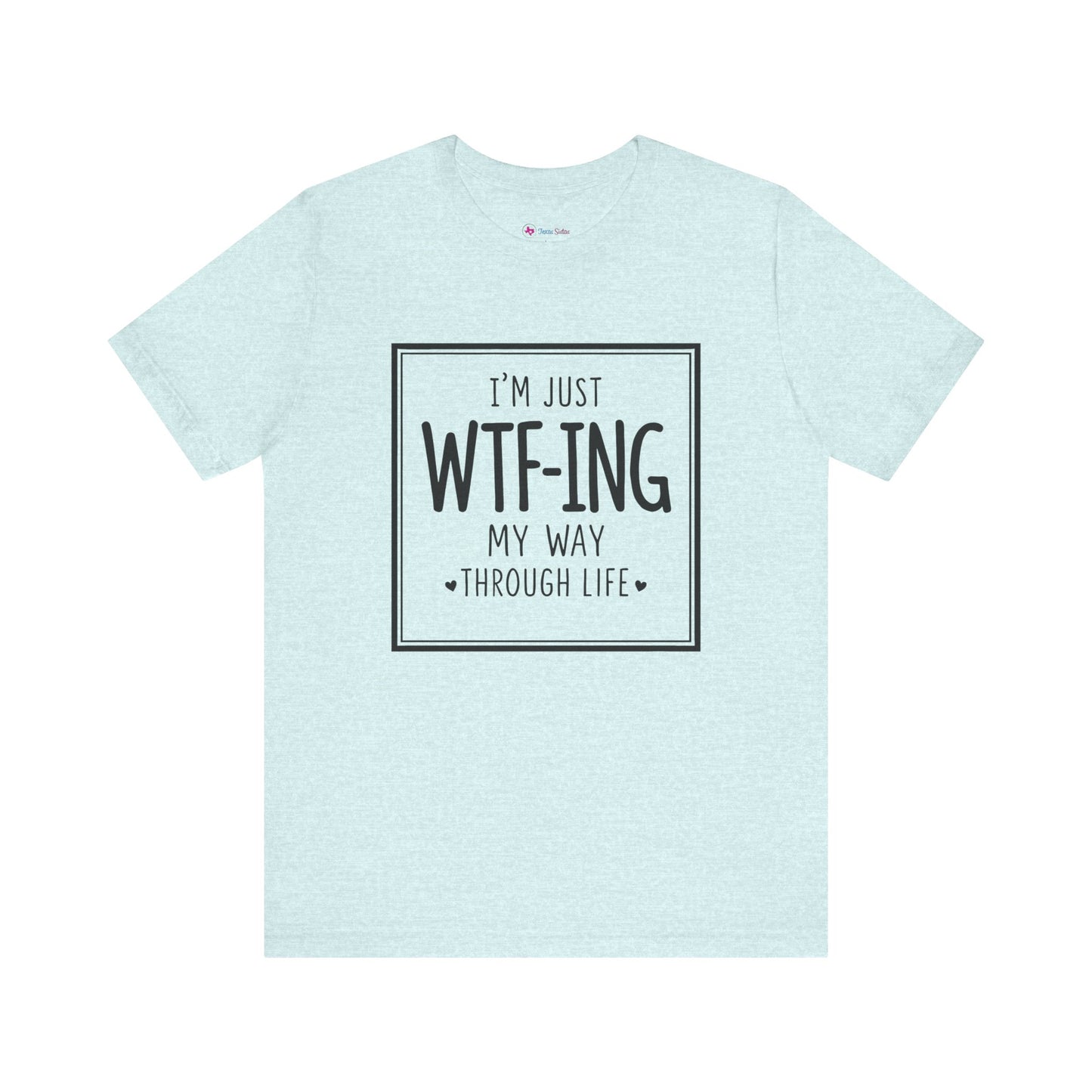 I'm Just WTF-ING My Way Thru Life T-Shirt