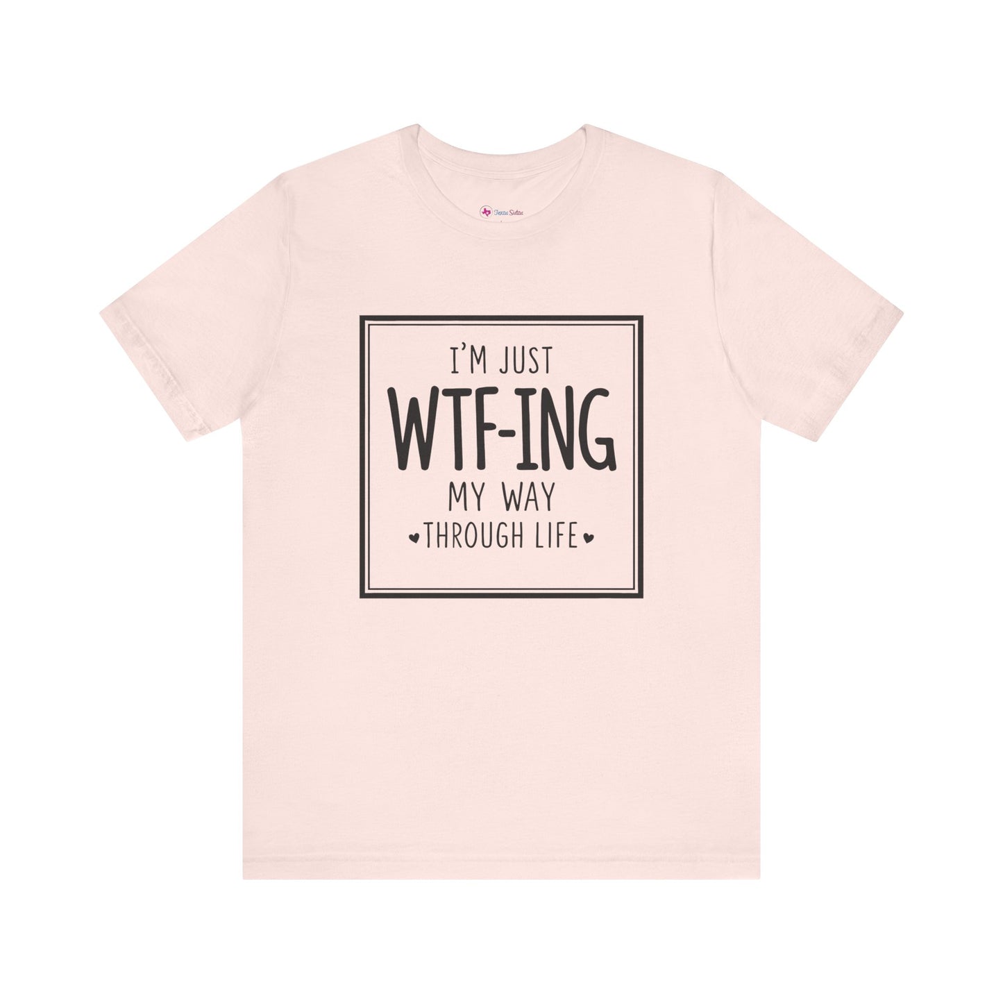 I'm Just WTF-ING My Way Thru Life T-Shirt