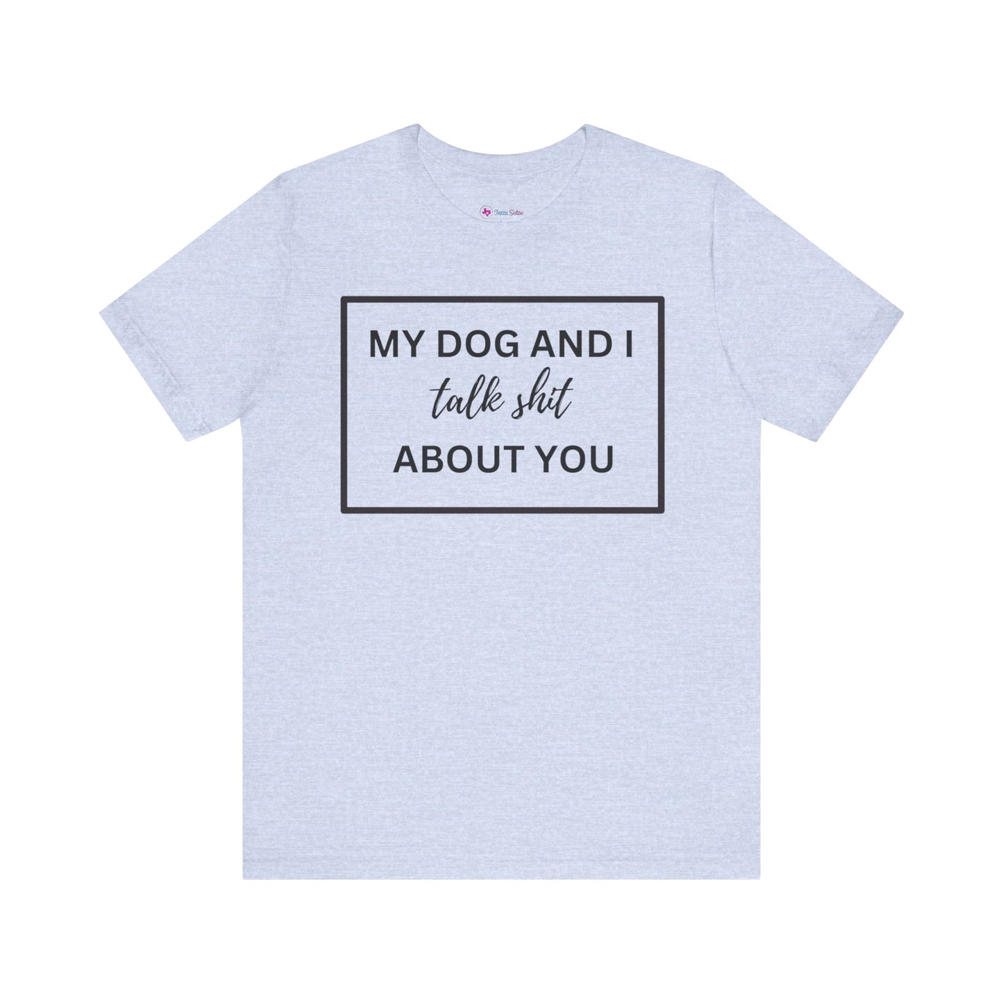 My DOG And I Talk Sh*t About YOU T-Shirt