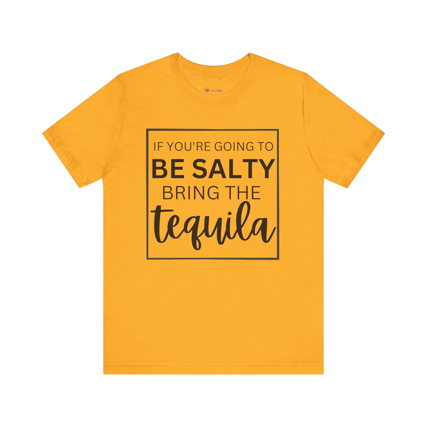 IF YOU'RE GOING TO BE SALTY BRING THE tequilaT-Shirt