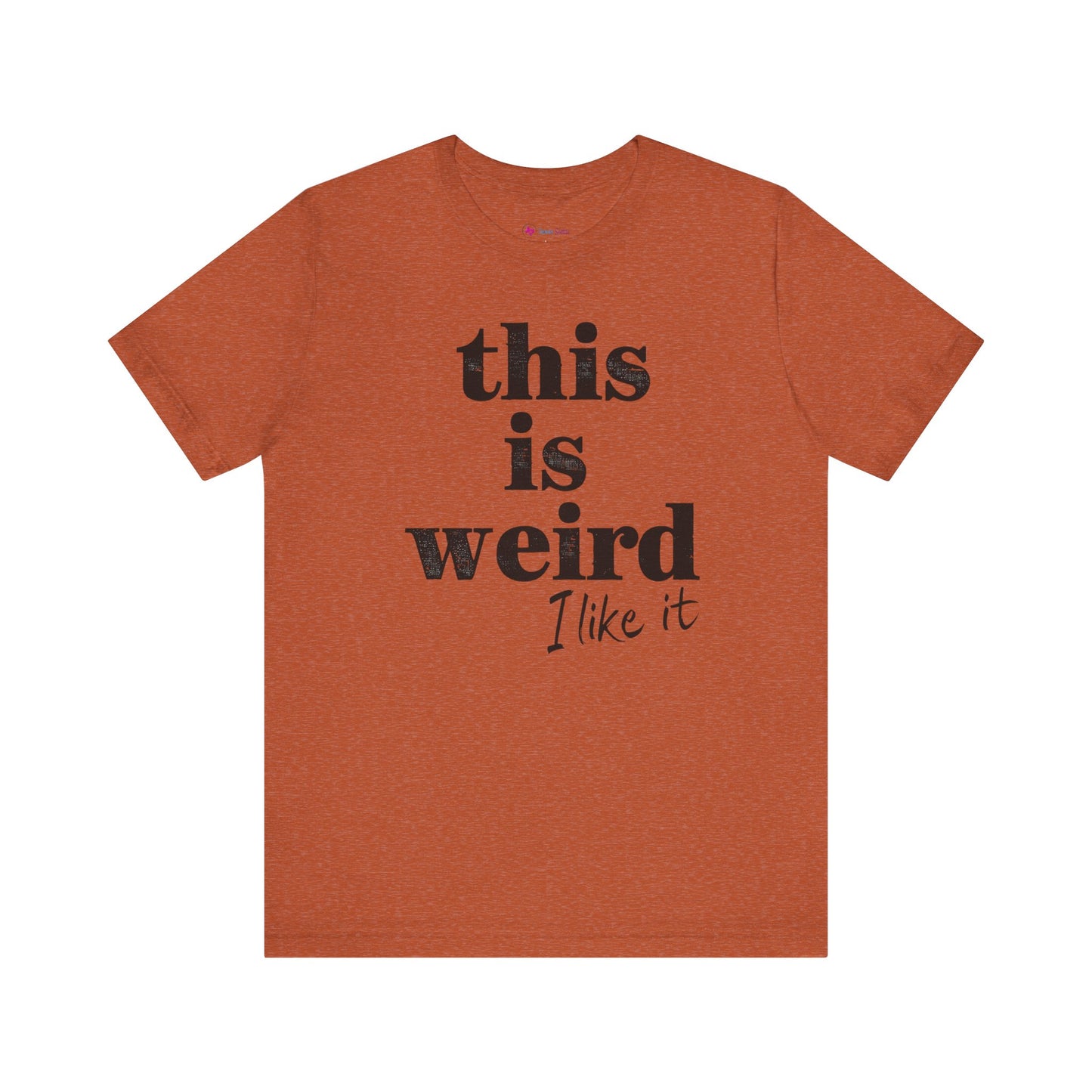 This is Weird I Like It T-Shirt