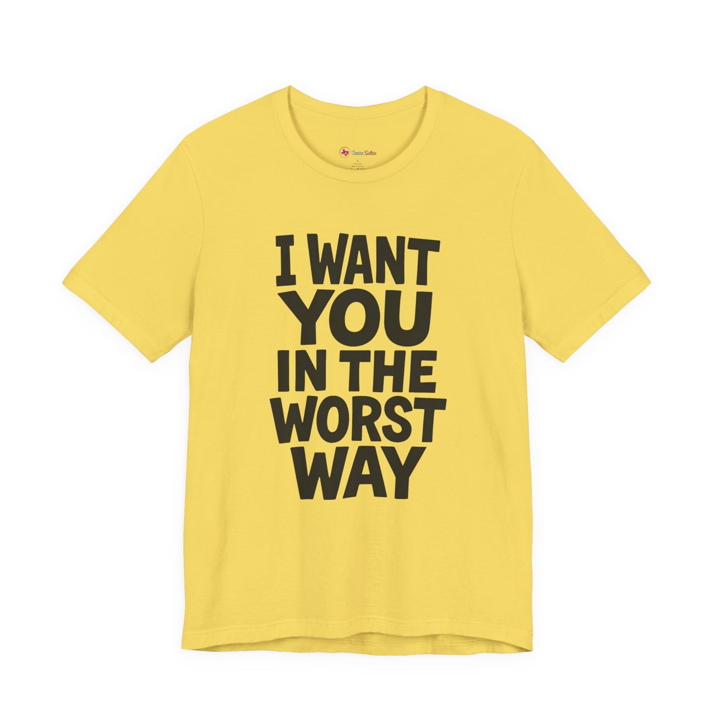Graphic T-Shirt I WANT YOU IN THE WORST WAY