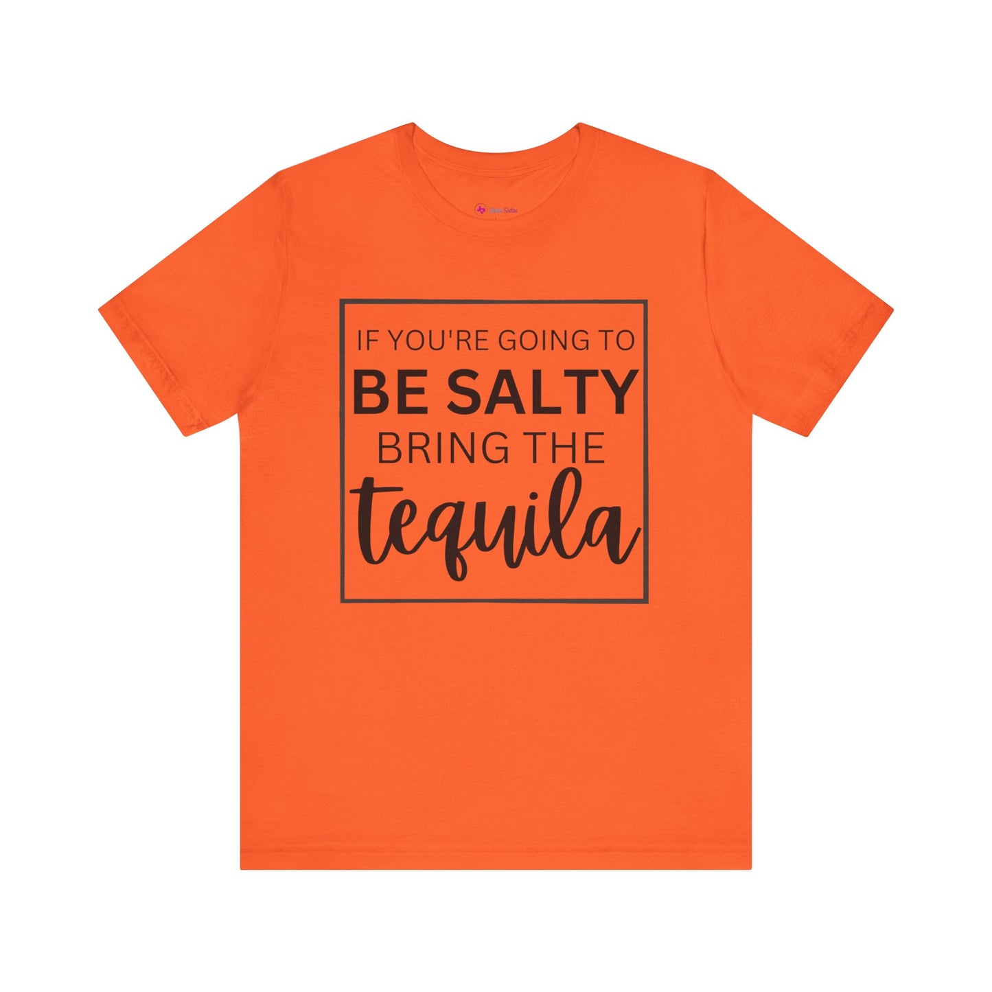 IF YOU'RE GOING TO BE SALTY BRING THE tequilaT-Shirt