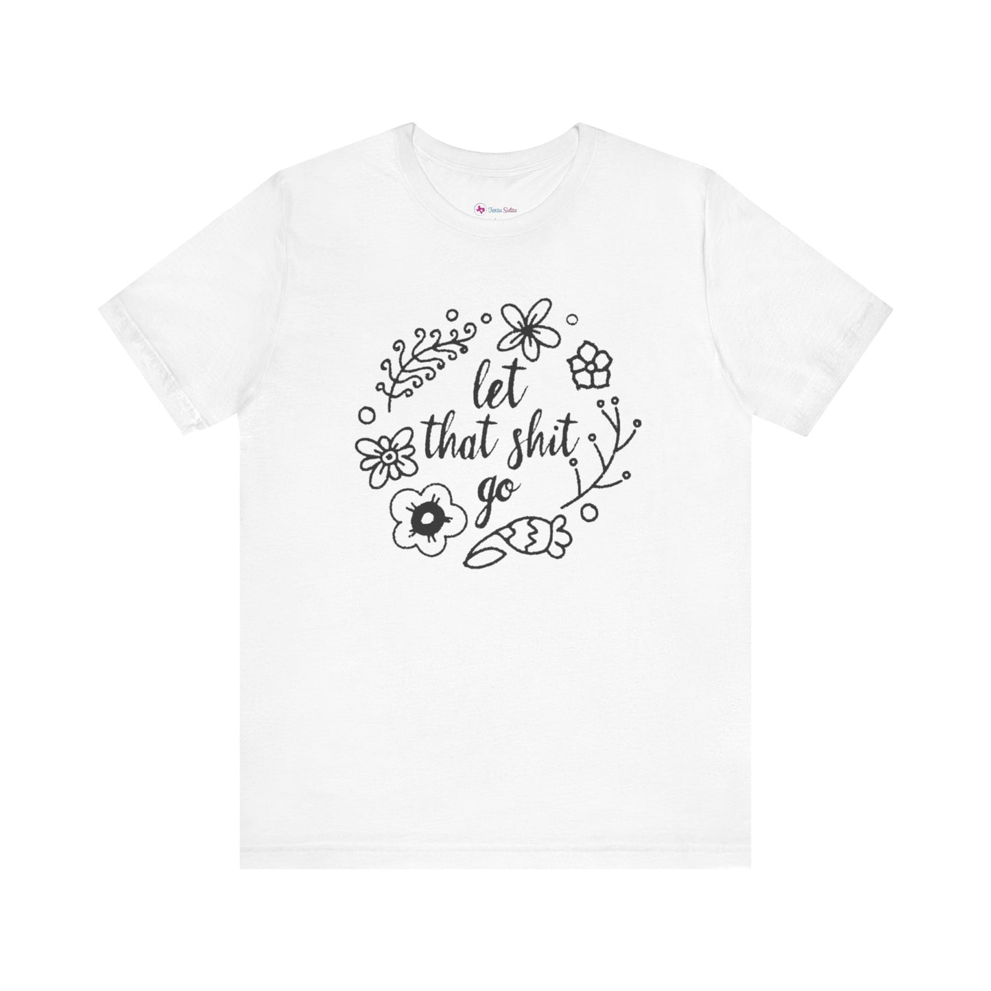 LET THAT SH*T GO FLORAL T-Shirt