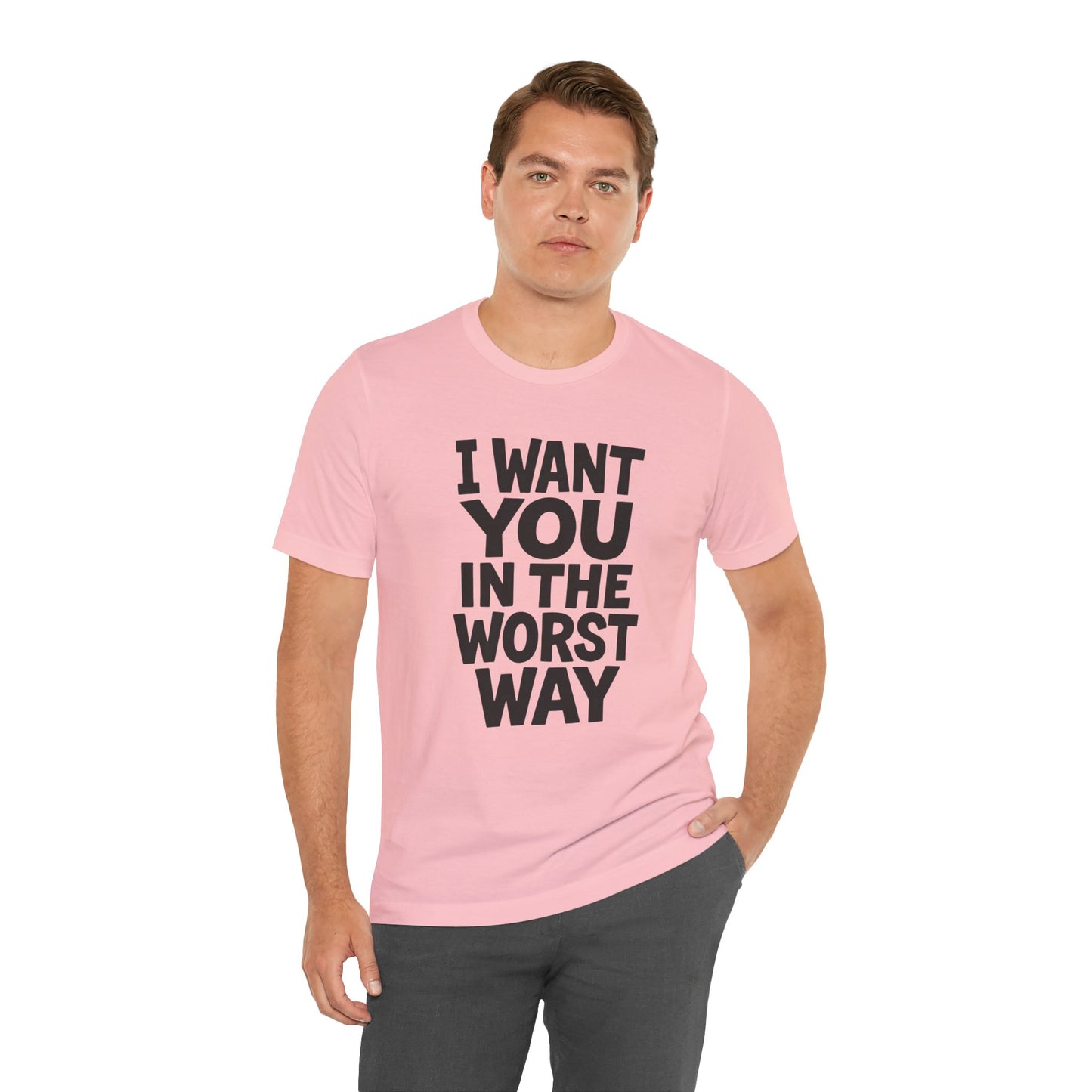 Graphic T-Shirt I WANT YOU IN THE WORST WAY