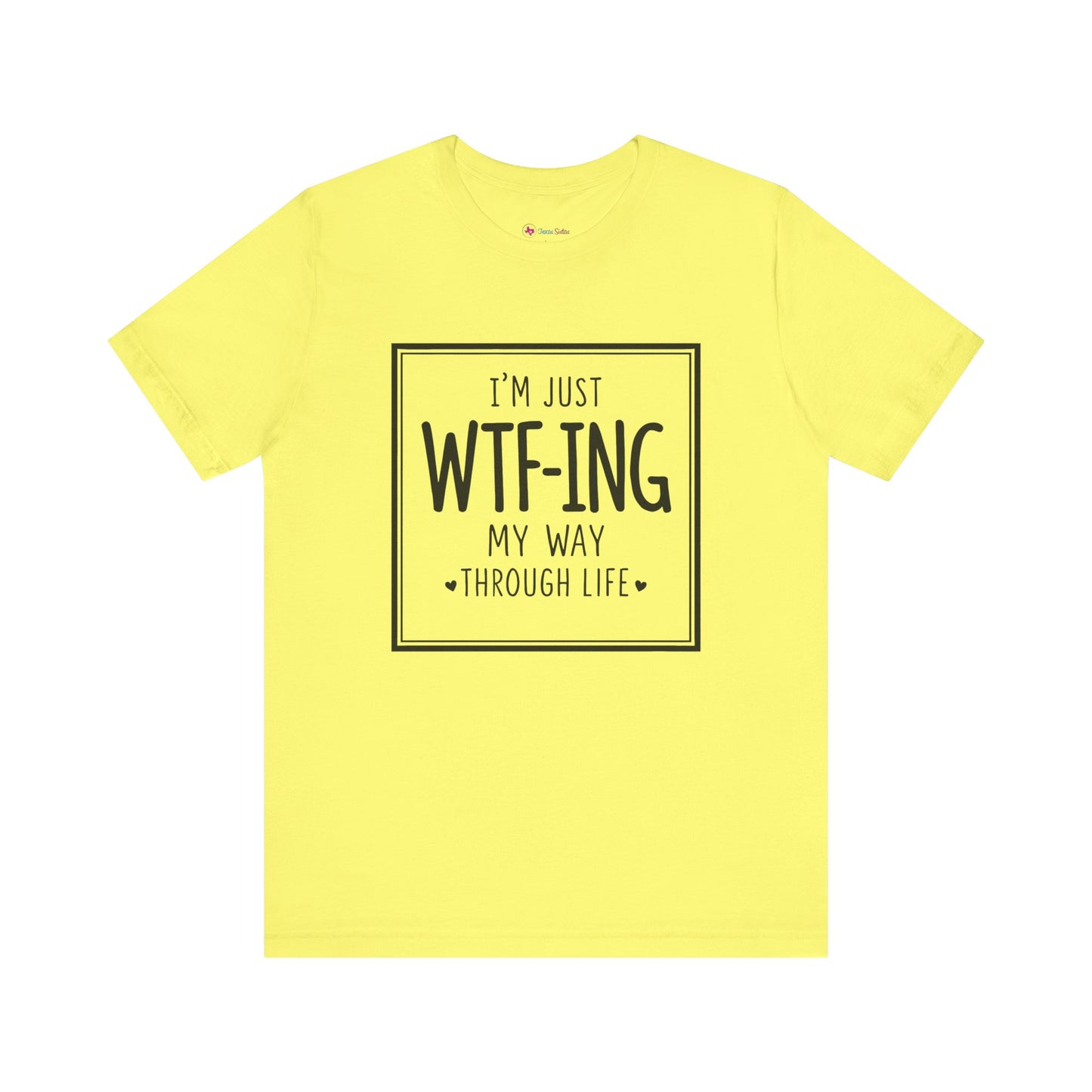 I'm Just WTF-ING My Way Thru Life T-Shirt