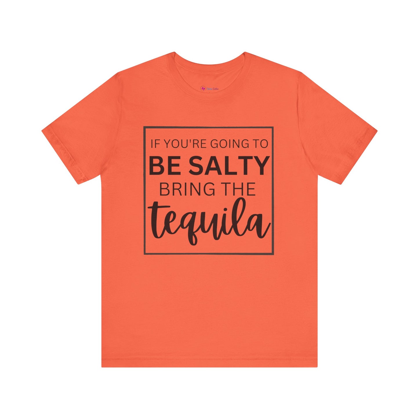 IF YOU'RE GOING TO BE SALTY BRING THE tequilaT-Shirt