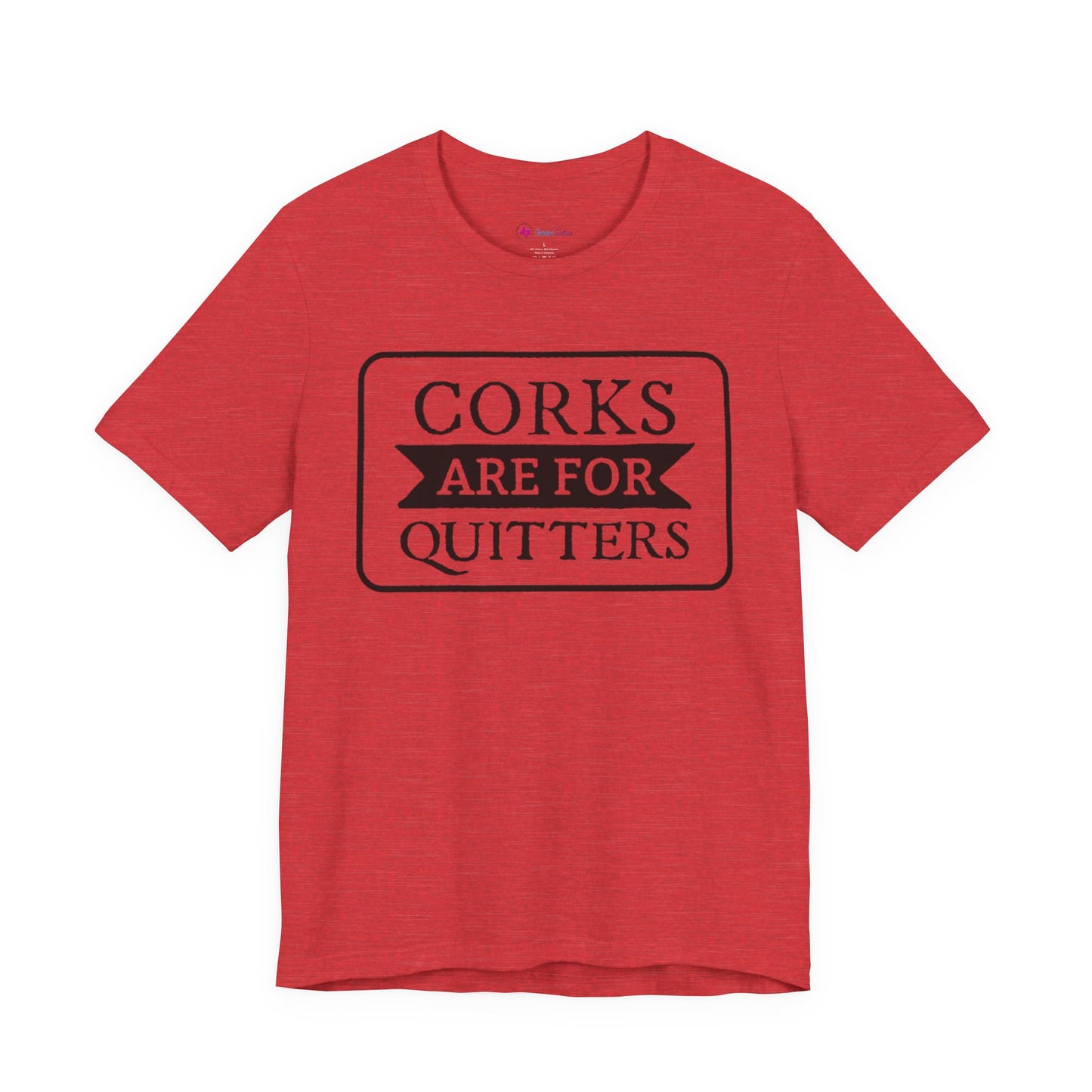 Funny Corks are for Quitters Tshirt - Unisex Tee