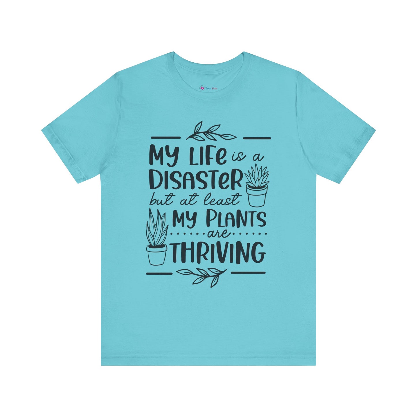 Plant Lover T-shirt - My Life is a Disaster but at least my plants are Thriving