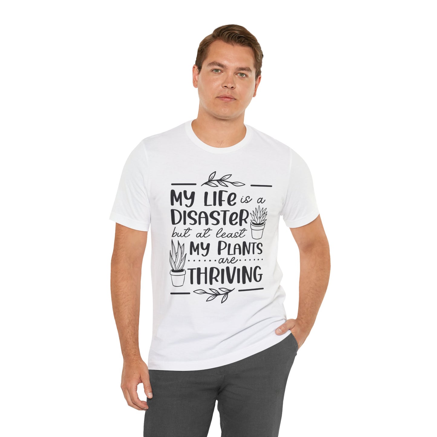 Plant Lover T-shirt - My Life is a Disaster but at least my plants are Thriving
