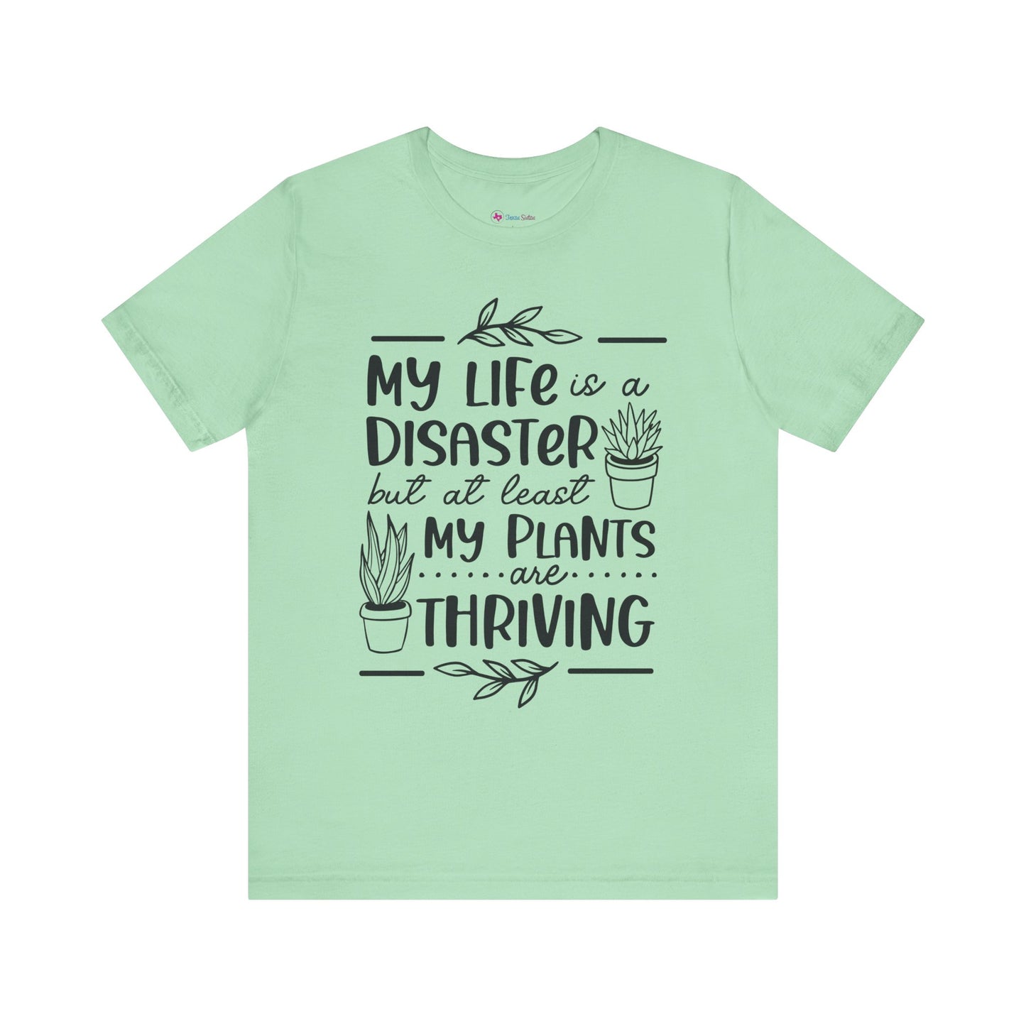 Plant Lover T-shirt - My Life is a Disaster but at least my plants are Thriving