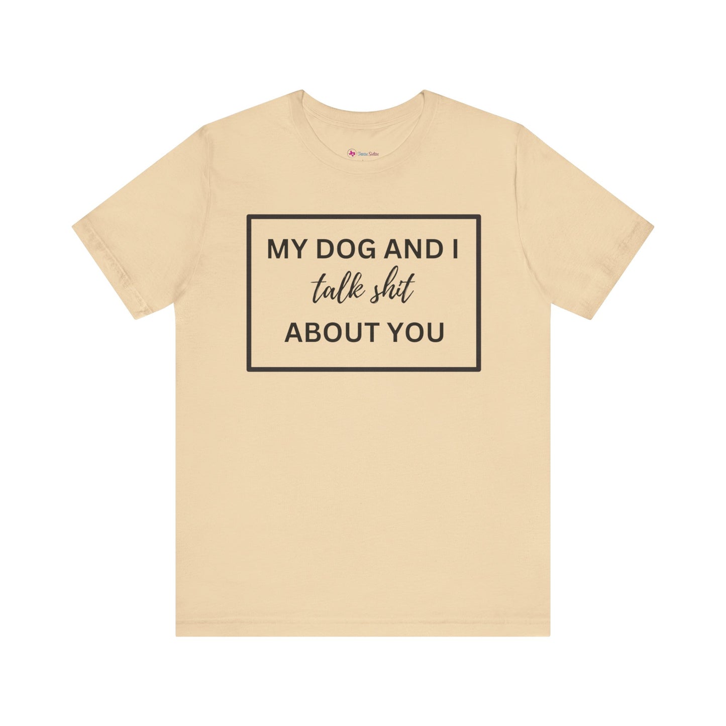 My DOG And I Talk Sh*t About YOU T-Shirt