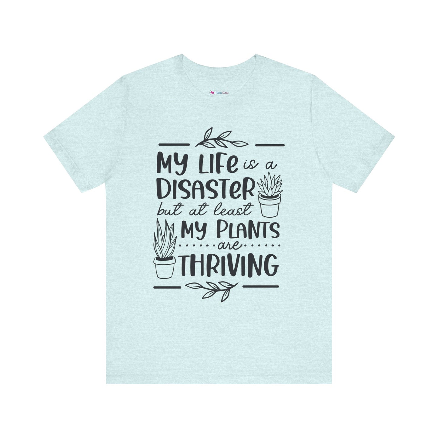 Plant Lover T-shirt - My Life is a Disaster but at least my plants are Thriving