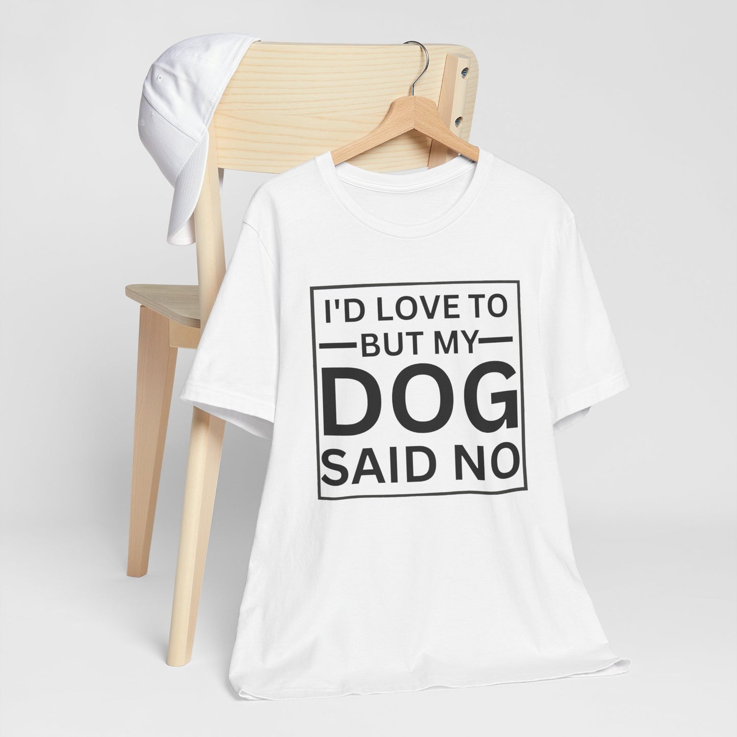 I'D LOVE TO BUT MY DOG SAID NO T-Shirt