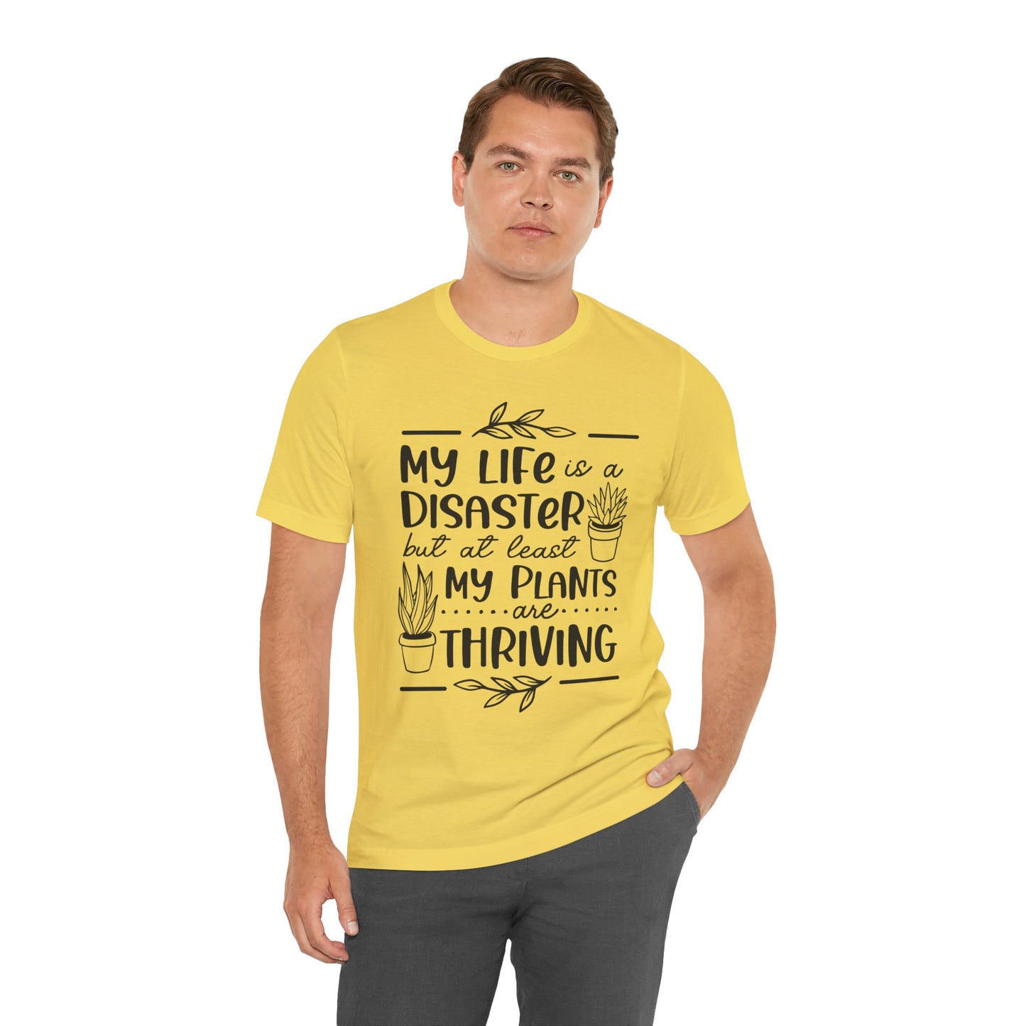 Plant Lover T-shirt - My Life is a Disaster but at least my plants are Thriving